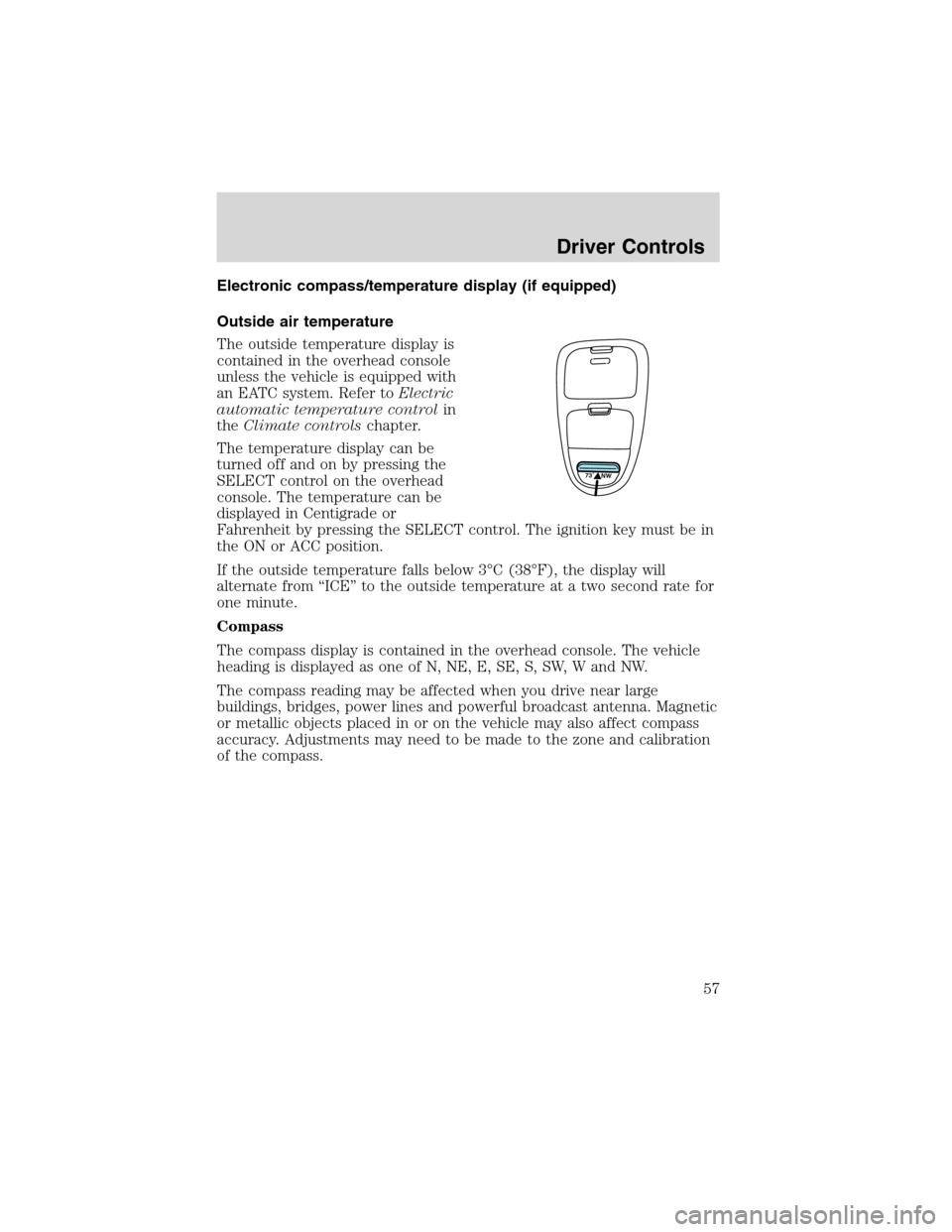 FORD F150 2003 10.G Owners Manual Electronic compass/temperature display (if equipped)
Outside air temperature
The outside temperature display is
contained in the overhead console
unless the vehicle is equipped with
an EATC system. Re