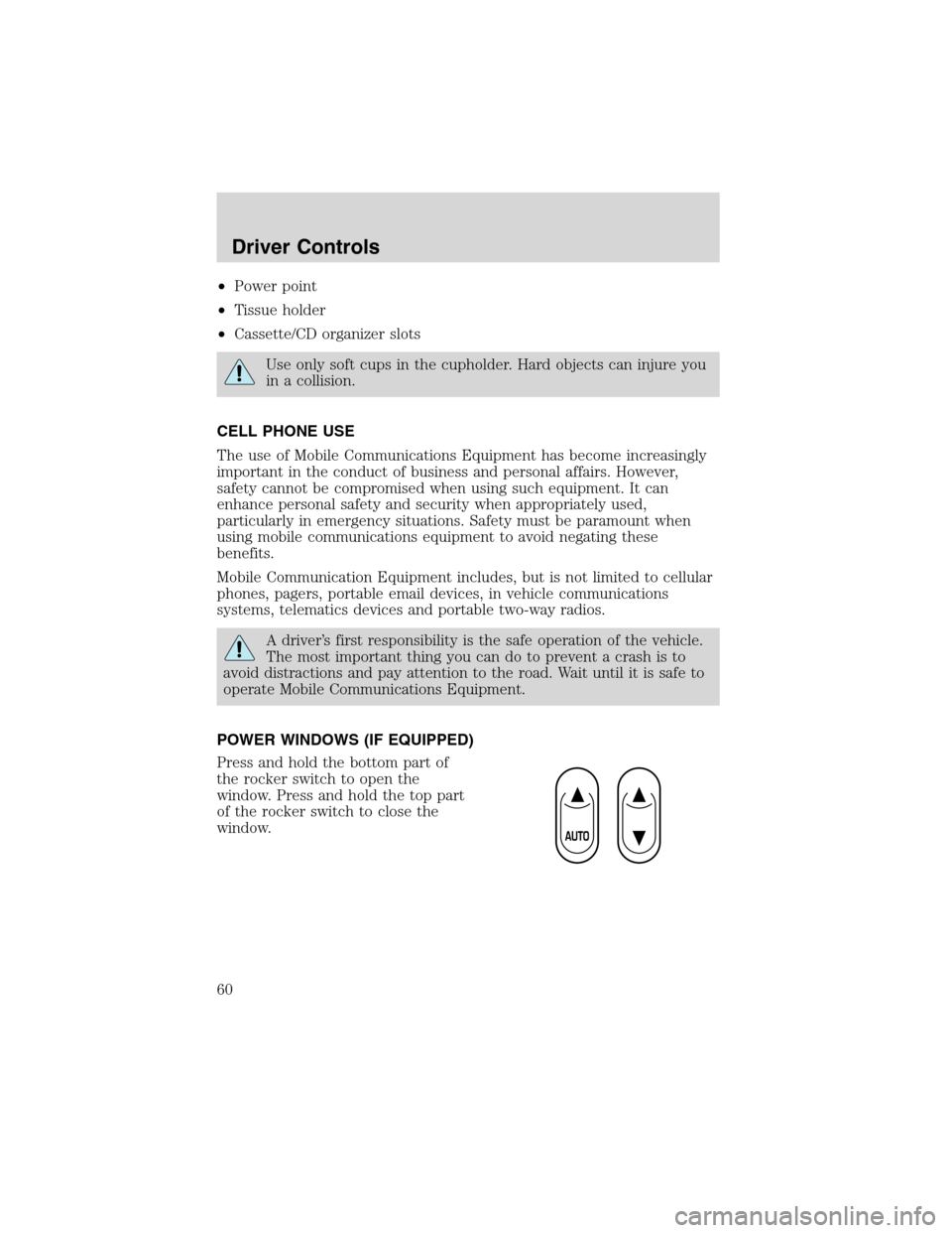 FORD F150 2003 10.G Owners Manual •Power point
•Tissue holder
•Cassette/CD organizer slots
Use only soft cups in the cupholder. Hard objects can injure you
in a collision.
CELL PHONE USE
The use of Mobile Communications Equipmen