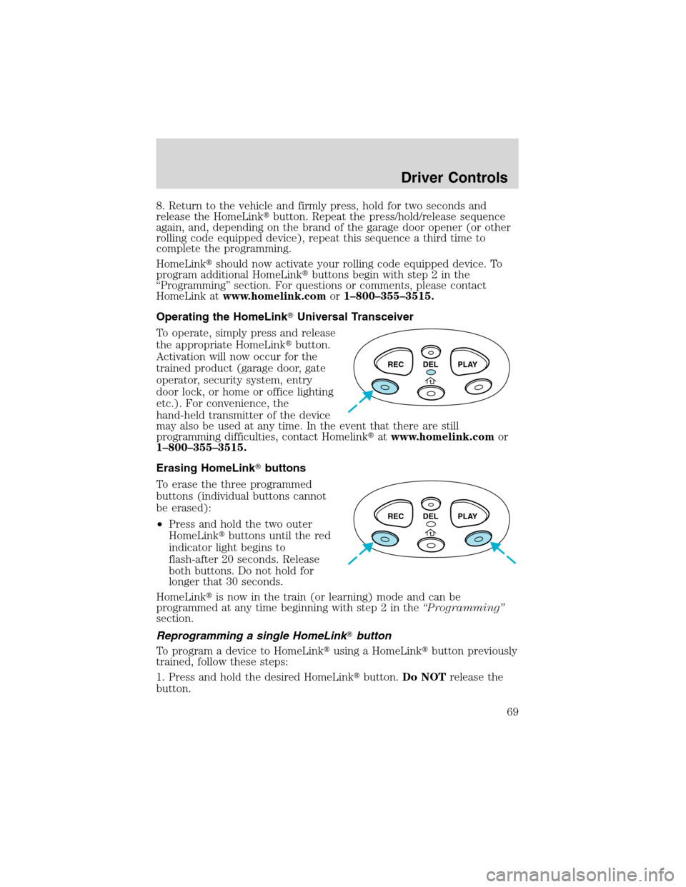 FORD F150 2003 10.G Owners Manual 8. Return to the vehicle and firmly press, hold for two seconds and
release the HomeLinkbutton. Repeat the press/hold/release sequence
again, and, depending on the brand of the garage door opener (or