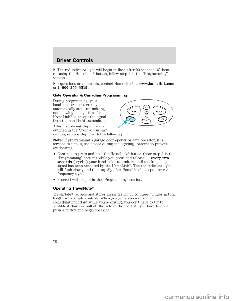 FORD F150 2003 10.G Owners Manual 2. The red indicator light will begin to flash after 20 seconds. Without
releasing the HomeLinkbutton, follow step 2 in the“Programming”
section.
For questions or comments, contact HomeLinkatwww