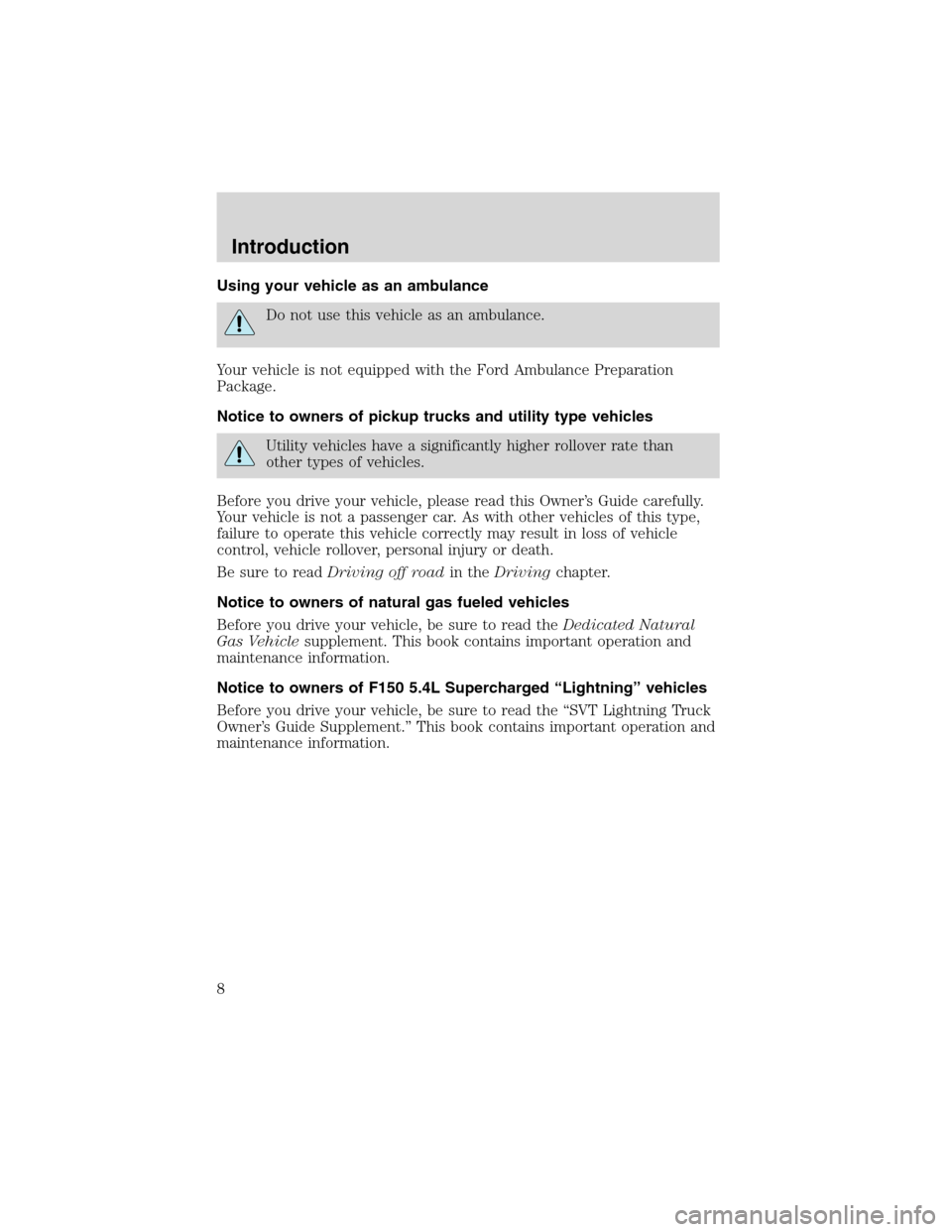 FORD F150 2003 10.G Owners Manual Using your vehicle as an ambulance
Do not use this vehicle as an ambulance.
Your vehicle is not equipped with the Ford Ambulance Preparation
Package.
Notice to owners of pickup trucks and utility type