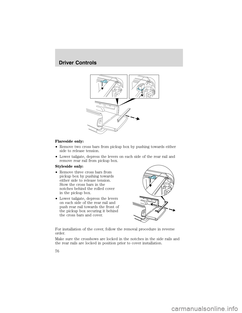 FORD F150 2003 10.G Owners Manual Flareside only:
•Remove two cross bars from pickup box by pushing towards either
side to release tension.
•Lower tailgate, depress the levers on each side of the rear rail and
remove rear rail fro