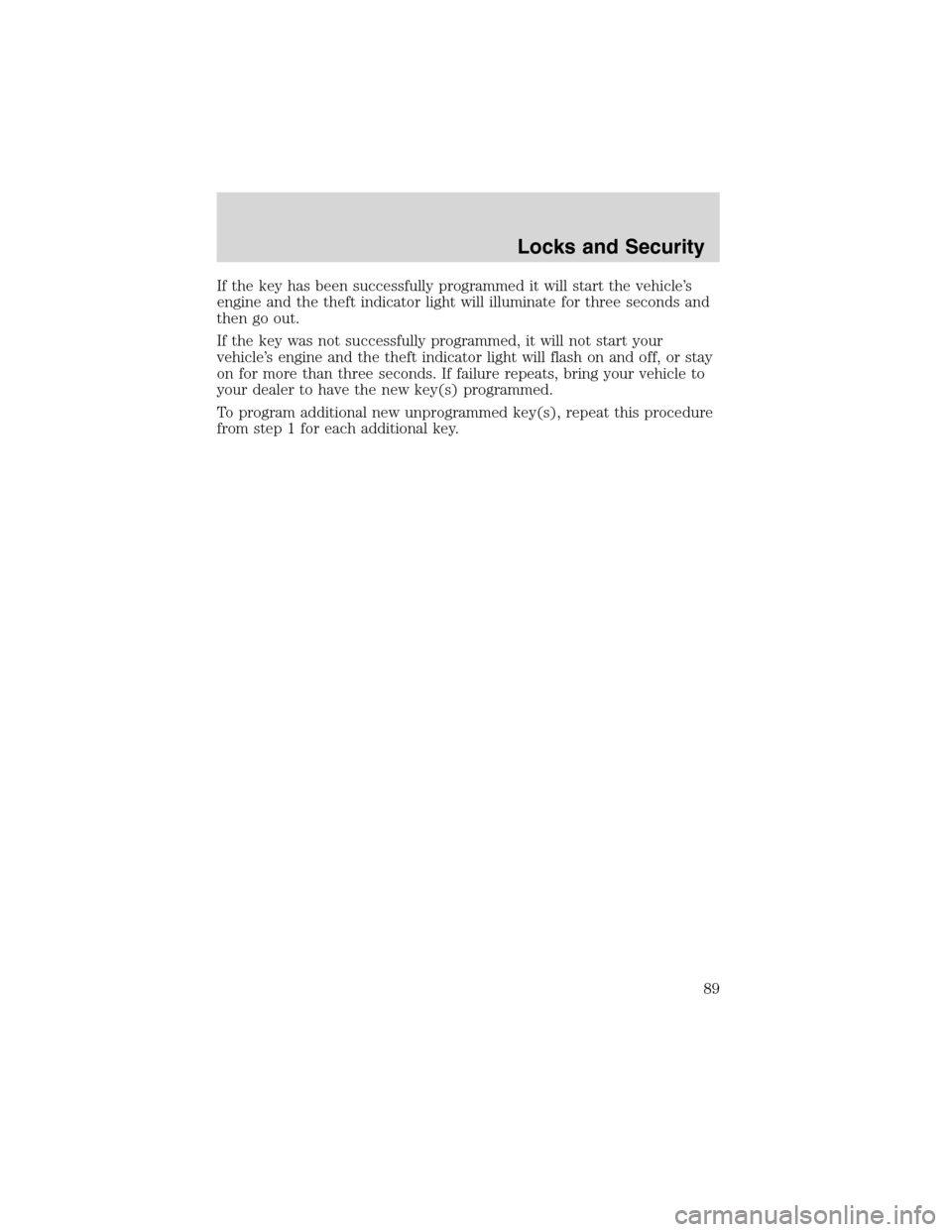 FORD F150 2003 10.G Manual Online If the key has been successfully programmed it will start the vehicle’s
engine and the theft indicator light will illuminate for three seconds and
then go out.
If the key was not successfully progra