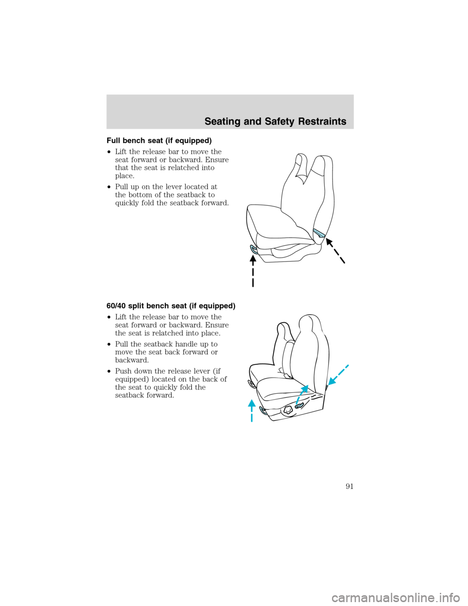 FORD F150 2003 10.G Owners Manual Full bench seat (if equipped)
•Lift the release bar to move the
seat forward or backward. Ensure
that the seat is relatched into
place.
•Pull up on the lever located at
the bottom of the seatback 