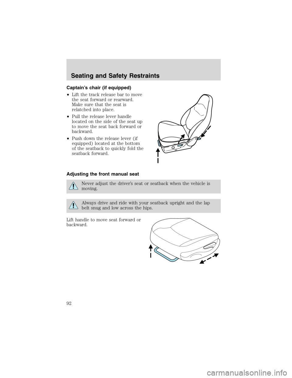 FORD F150 2003 10.G Owners Manual Captain’s chair (if equipped)
•Lift the track release bar to move
the seat forward or rearward.
Make sure that the seat is
relatched into place.
•Pull the release lever handle
located on the sid