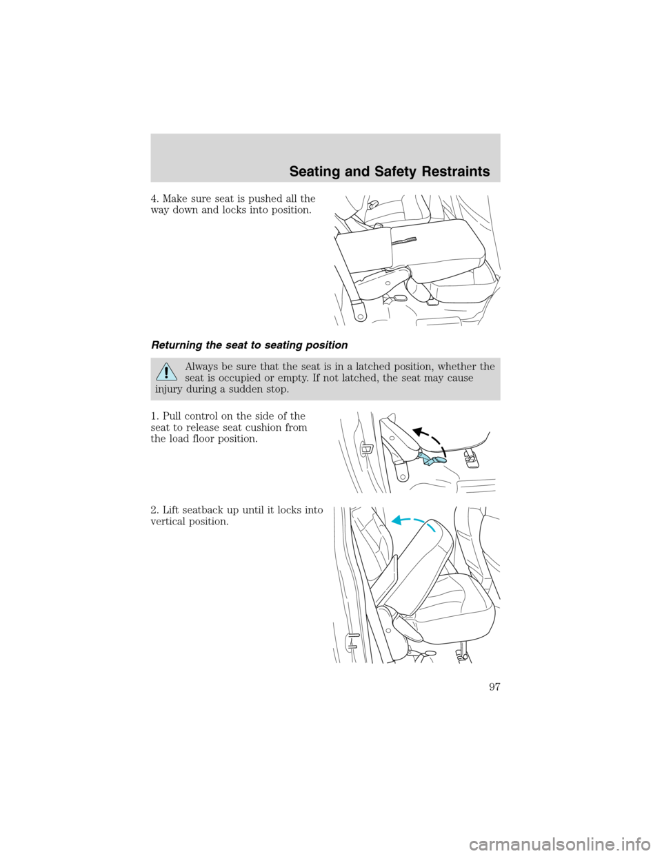 FORD F150 2003 10.G Owners Manual 4. Make sure seat is pushed all the
way down and locks into position.
Returning the seat to seating position
Always be sure that the seat is in a latched position, whether the
seat is occupied or empt
