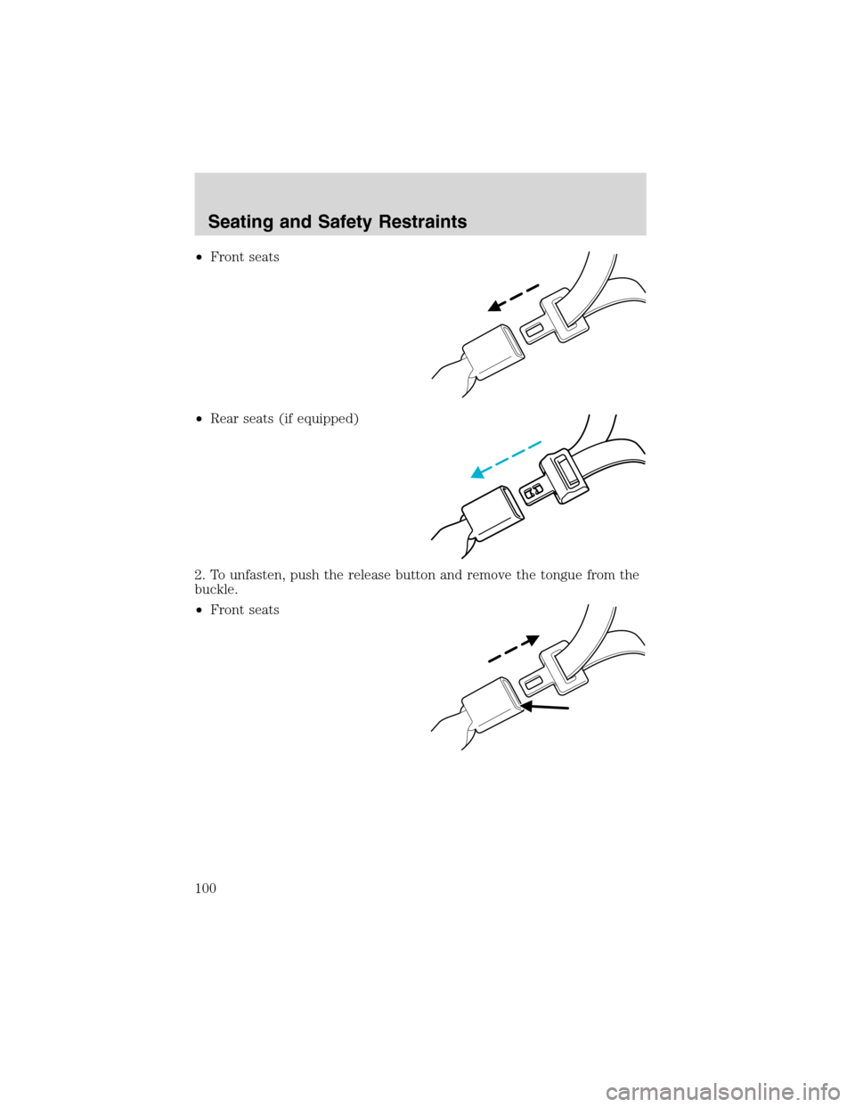 FORD F150 2003 10.G Owners Manual •Front seats
•Rear seats (if equipped)
2. To unfasten, push the release button and remove the tongue from the
buckle.
•Front seats
Seating and Safety Restraints
100 