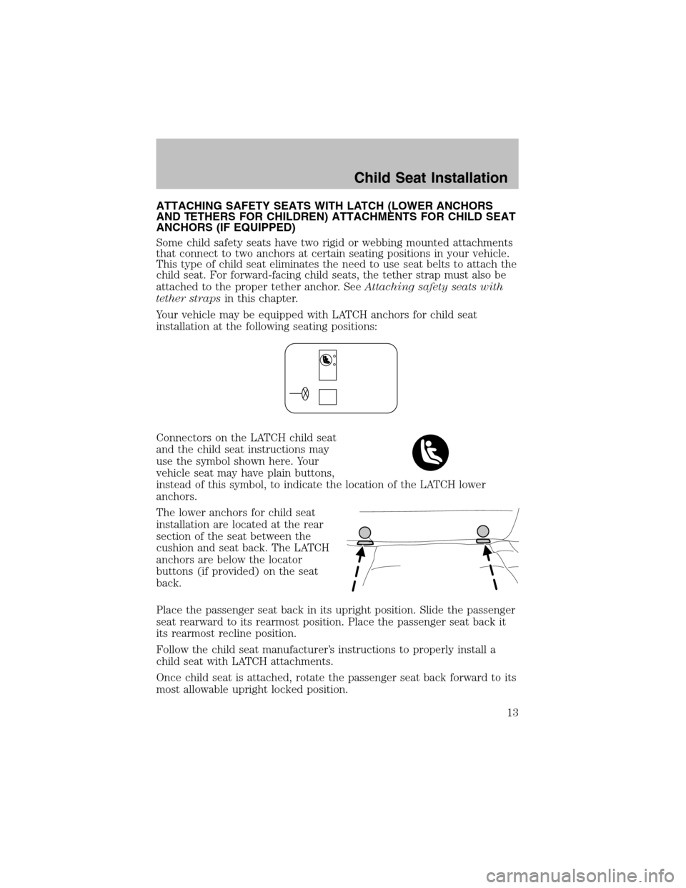 FORD F150 2003 10.G SVT Supplement Manual ATTACHING SAFETY SEATS WITH LATCH (LOWER ANCHORS
AND TETHERS FOR CHILDREN) ATTACHMENTS FOR CHILD SEAT
ANCHORS (IF EQUIPPED)
Some child safety seats have two rigid or webbing mounted attachments
that c