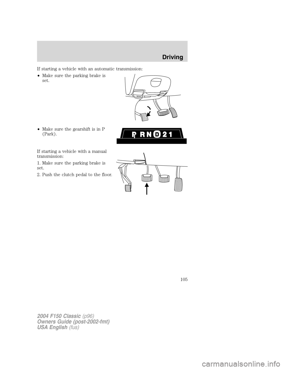 FORD F150 2004 11.G Herritage Owners Manual If starting a vehicle with an automatic transmission:
•Make sure the parking brake is
set.
•Make sure the gearshift is in P
(Park).
If starting a vehicle with a manual
transmission:
1. Make sure t