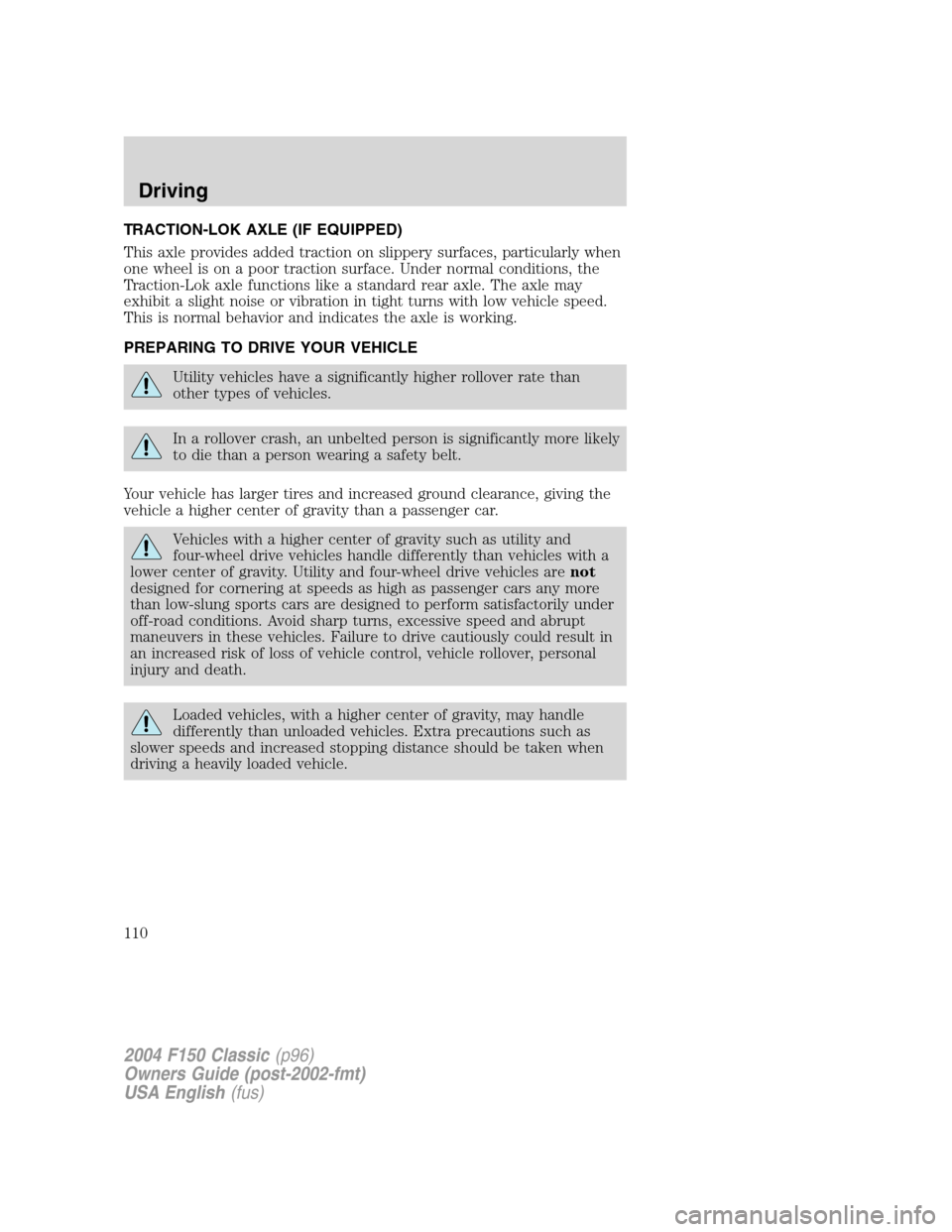 FORD F150 2004 11.G Herritage Owners Manual TRACTION-LOK AXLE (IF EQUIPPED)
This axle provides added traction on slippery surfaces, particularly when
one wheel is on a poor traction surface. Under normal conditions, the
Traction-Lok axle functi