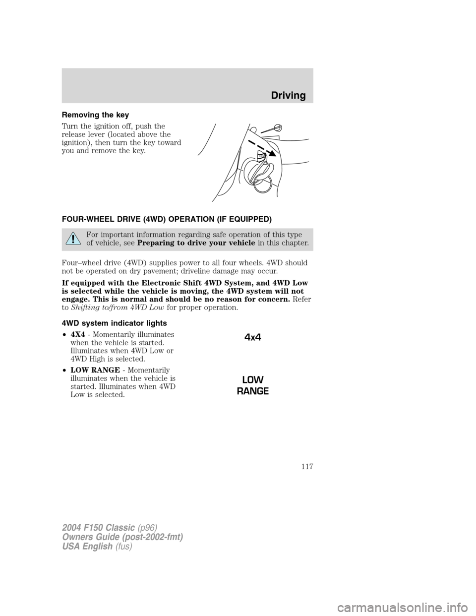 FORD F150 2004 11.G Herritage Owners Manual Removing the key
Turn the ignition off, push the
release lever (located above the
ignition), then turn the key toward
you and remove the key.
FOUR-WHEEL DRIVE (4WD) OPERATION (IF EQUIPPED)
For importa