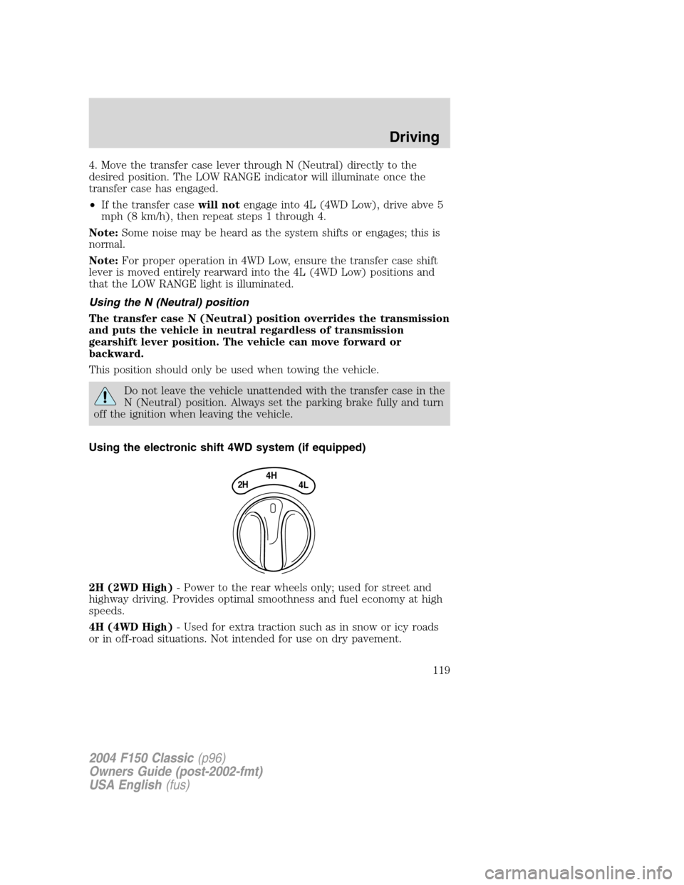 FORD F150 2004 11.G Herritage Owners Manual 4. Move the transfer case lever through N (Neutral) directly to the
desired position. The LOW RANGE indicator will illuminate once the
transfer case has engaged.
•If the transfer casewill notengage 