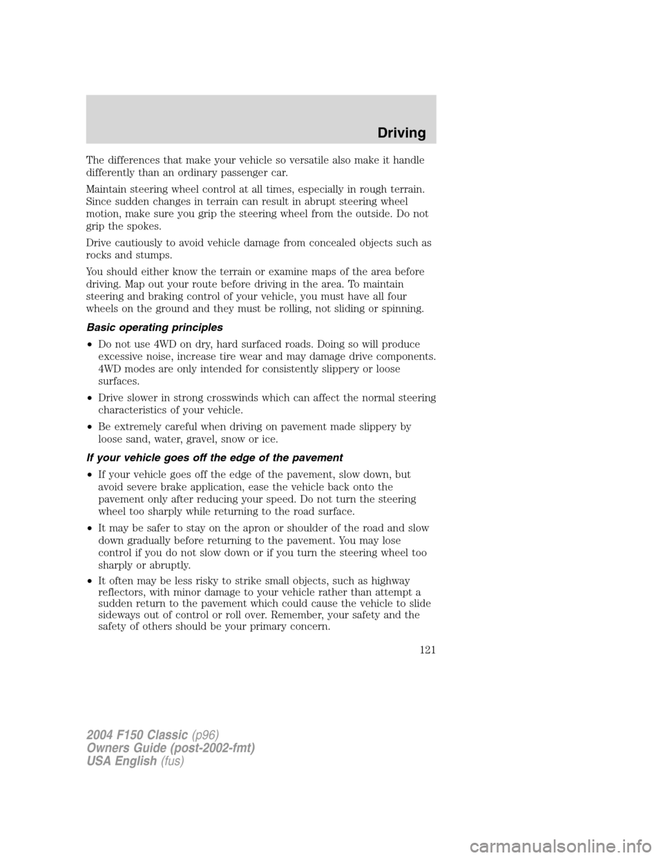 FORD F150 2004 11.G Herritage Owners Manual The differences that make your vehicle so versatile also make it handle
differently than an ordinary passenger car.
Maintain steering wheel control at all times, especially in rough terrain.
Since sud FORD F150 2004 11.G Herritage Owners Manual The differences that make your vehicle so versatile also make it handle
differently than an ordinary passenger car.
Maintain steering wheel control at all times, especially in rough terrain.
Since sud
