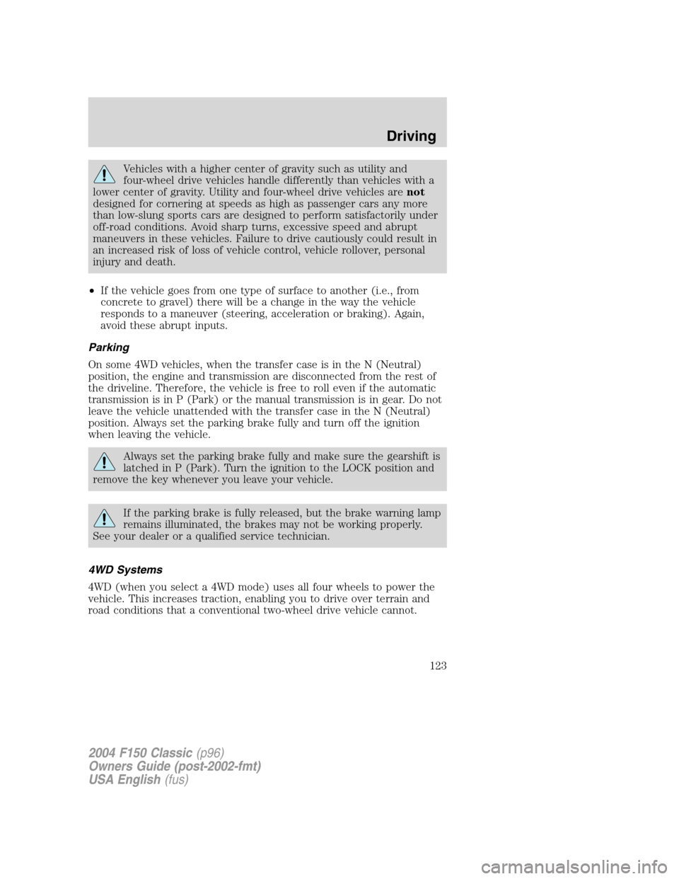 FORD F150 2004 11.G Herritage Owners Manual Vehicles with a higher center of gravity such as utility and
four-wheel drive vehicles handle differently than vehicles with a
lower center of gravity. Utility and four-wheel drive vehicles arenot
des FORD F150 2004 11.G Herritage Owners Manual Vehicles with a higher center of gravity such as utility and
four-wheel drive vehicles handle differently than vehicles with a
lower center of gravity. Utility and four-wheel drive vehicles arenot
des