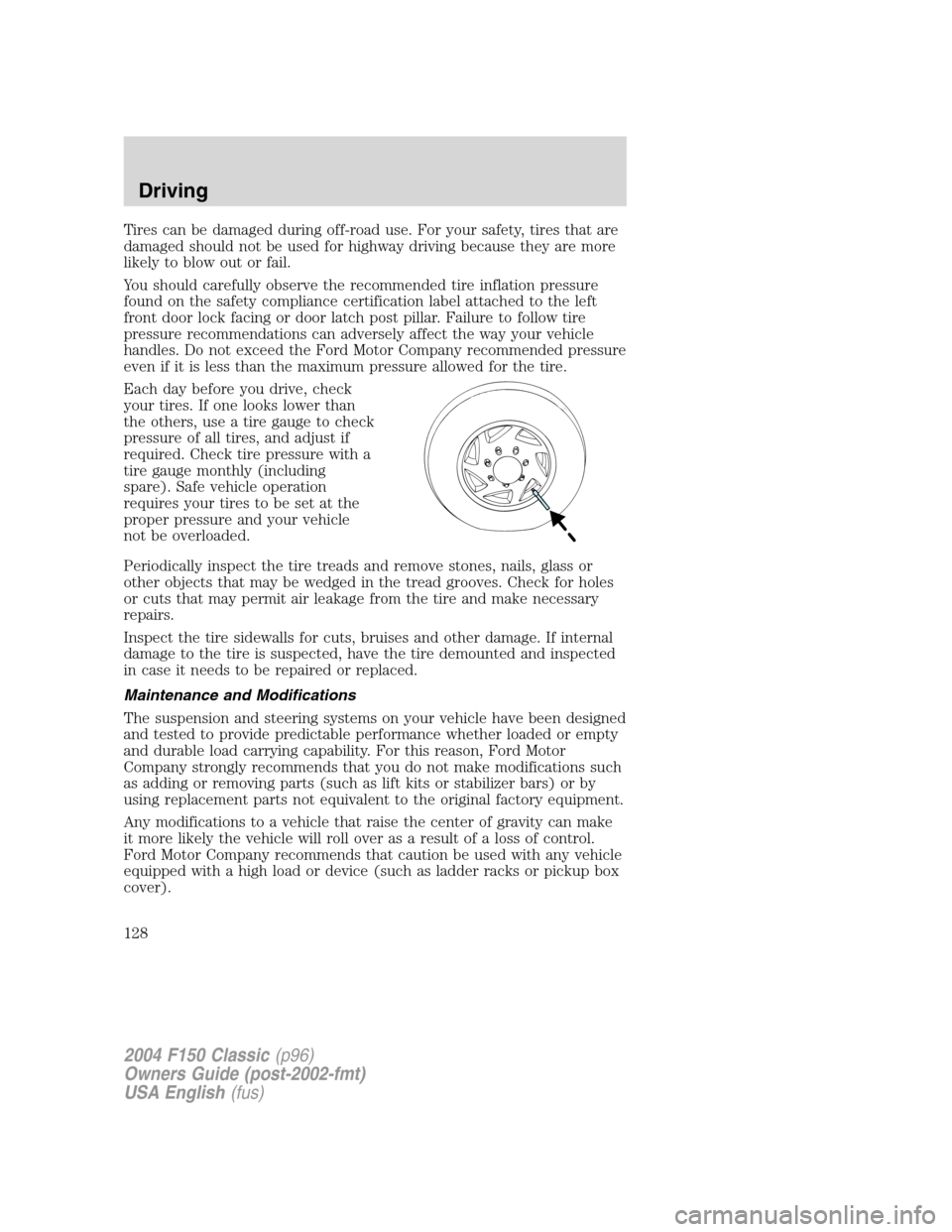 FORD F150 2004 11.G Herritage Owners Manual Tires can be damaged during off-road use. For your safety, tires that are
damaged should not be used for highway driving because they are more
likely to blow out or fail.
You should carefully observe 