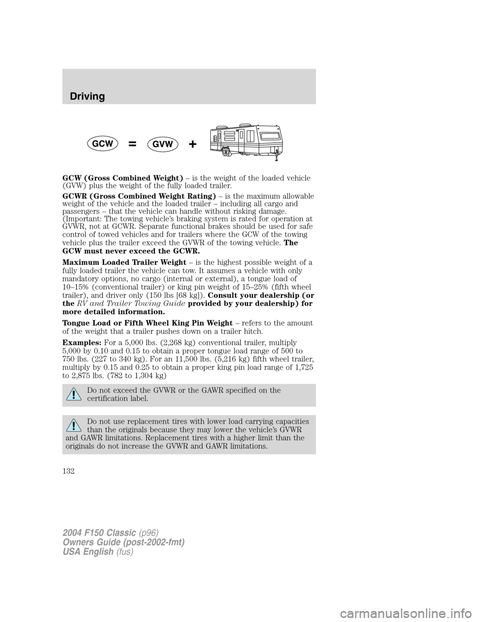 FORD F150 2004 11.G Herritage Owners Manual GCW (Gross Combined Weight)–is the weight of the loaded vehicle
(GVW) plus the weight of the fully loaded trailer.
GCWR (Gross Combined Weight Rating)–is the maximum allowable
weight of the vehicl FORD F150 2004 11.G Herritage Owners Manual GCW (Gross Combined Weight)–is the weight of the loaded vehicle
(GVW) plus the weight of the fully loaded trailer.
GCWR (Gross Combined Weight Rating)–is the maximum allowable
weight of the vehicl