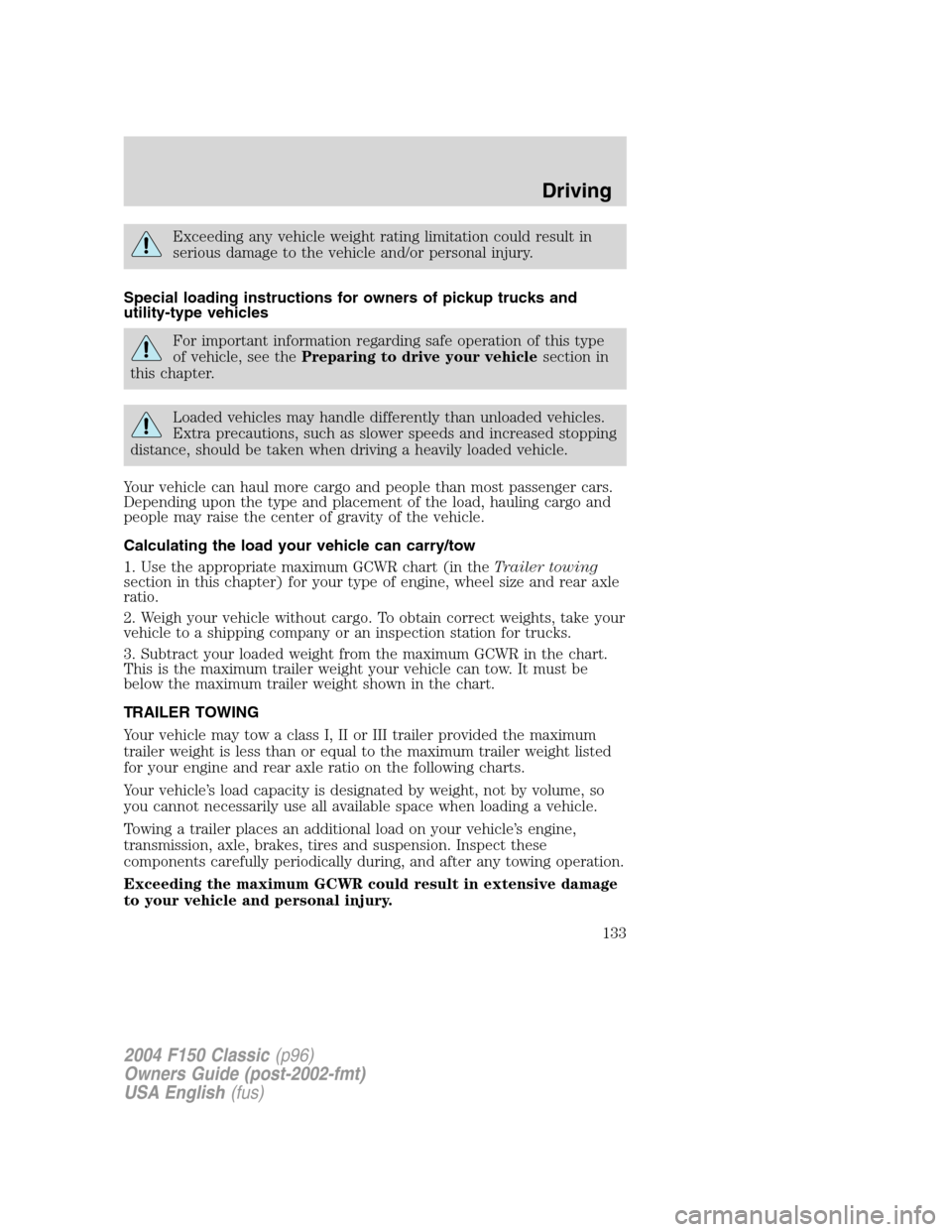 FORD F150 2004 11.G Herritage Owners Manual Exceeding any vehicle weight rating limitation could result in
serious damage to the vehicle and/or personal injury.
Special loading instructions for owners of pickup trucks and
utility-type vehicles
FORD F150 2004 11.G Herritage Owners Manual Exceeding any vehicle weight rating limitation could result in
serious damage to the vehicle and/or personal injury.
Special loading instructions for owners of pickup trucks and
utility-type vehicles