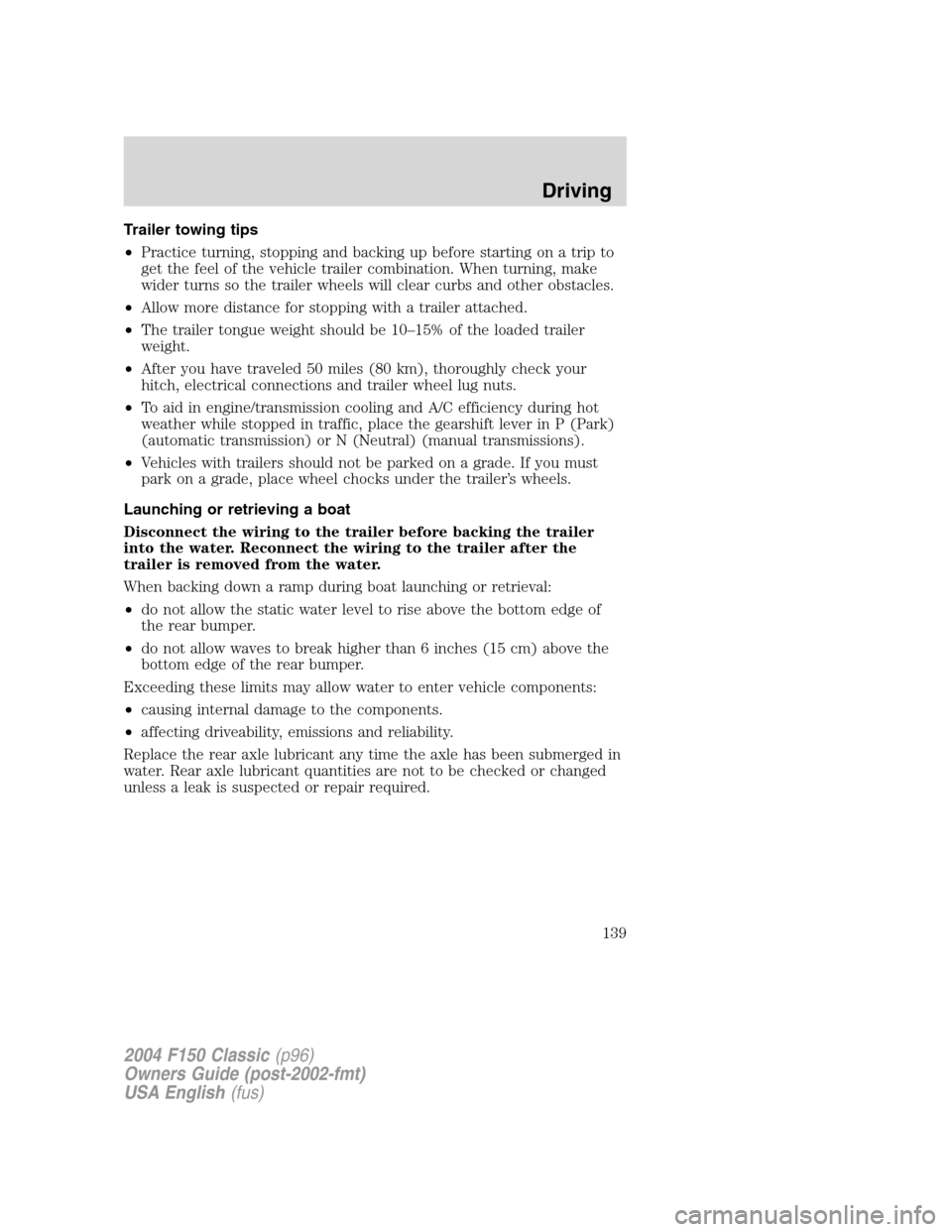 FORD F150 2004 11.G Herritage Owners Manual Trailer towing tips
•Practice turning, stopping and backing up before starting on a trip to
get the feel of the vehicle trailer combination. When turning, make
wider turns so the trailer wheels will FORD F150 2004 11.G Herritage Owners Manual Trailer towing tips
•Practice turning, stopping and backing up before starting on a trip to
get the feel of the vehicle trailer combination. When turning, make
wider turns so the trailer wheels will