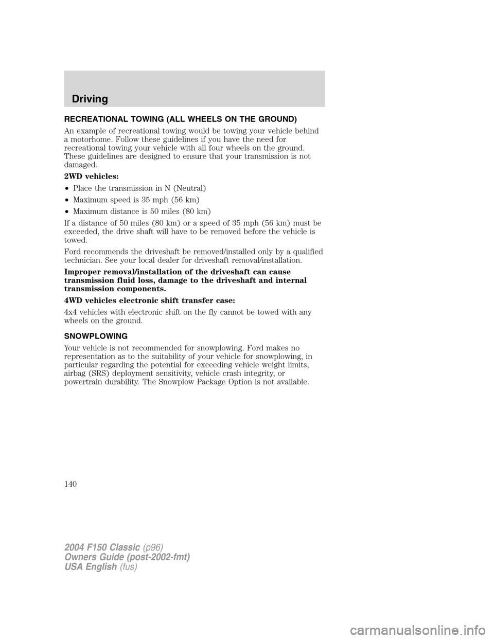 FORD F150 2004 11.G Herritage Owners Manual RECREATIONAL TOWING (ALL WHEELS ON THE GROUND)
An example of recreational towing would be towing your vehicle behind
a motorhome. Follow these guidelines if you have the need for
recreational towing y