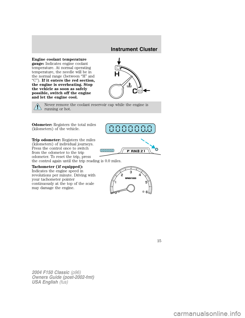 FORD F150 2004 11.G Herritage User Guide Engine coolant temperature
gauge:Indicates engine coolant
temperature. At normal operating
temperature, the needle will be in
the normal range (between“H”and
“C”).If it enters the red section, FORD F150 2004 11.G Herritage User Guide Engine coolant temperature
gauge:Indicates engine coolant
temperature. At normal operating
temperature, the needle will be in
the normal range (between“H”and
“C”).If it enters the red section,