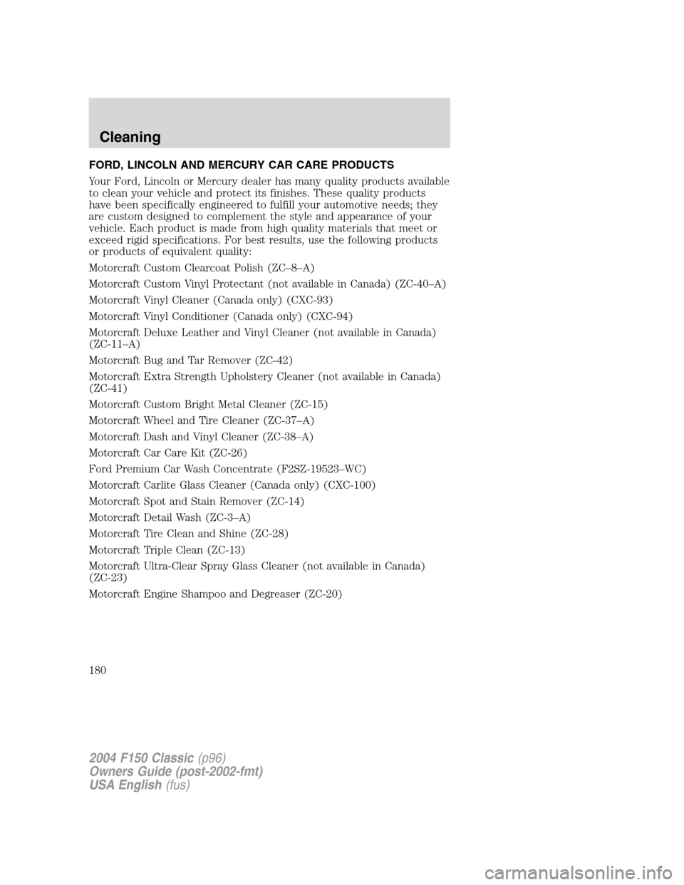 FORD F150 2004 11.G Herritage Owners Manual FORD, LINCOLN AND MERCURY CAR CARE PRODUCTS
Your Ford, Lincoln or Mercury dealer has many quality products available
to clean your vehicle and protect its finishes. These quality products
have been sp FORD F150 2004 11.G Herritage Owners Manual FORD, LINCOLN AND MERCURY CAR CARE PRODUCTS
Your Ford, Lincoln or Mercury dealer has many quality products available
to clean your vehicle and protect its finishes. These quality products
have been sp