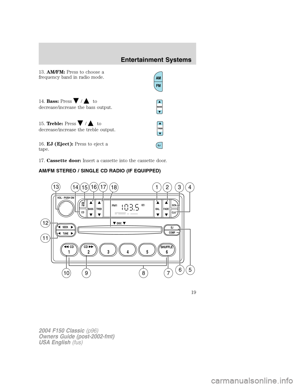 FORD F150 2004 11.G Herritage User Guide 13.AM/FM:Press to choose a
frequency band in radio mode.
14.Bass:Press
/to
decrease/increase the bass output.
15.Treble:Press
/to
decrease/increase the treble output.
16.EJ (Eject):Press to eject a
ta FORD F150 2004 11.G Herritage User Guide 13.AM/FM:Press to choose a
frequency band in radio mode.
14.Bass:Press
/to
decrease/increase the bass output.
15.Treble:Press
/to
decrease/increase the treble output.
16.EJ (Eject):Press to eject a
ta