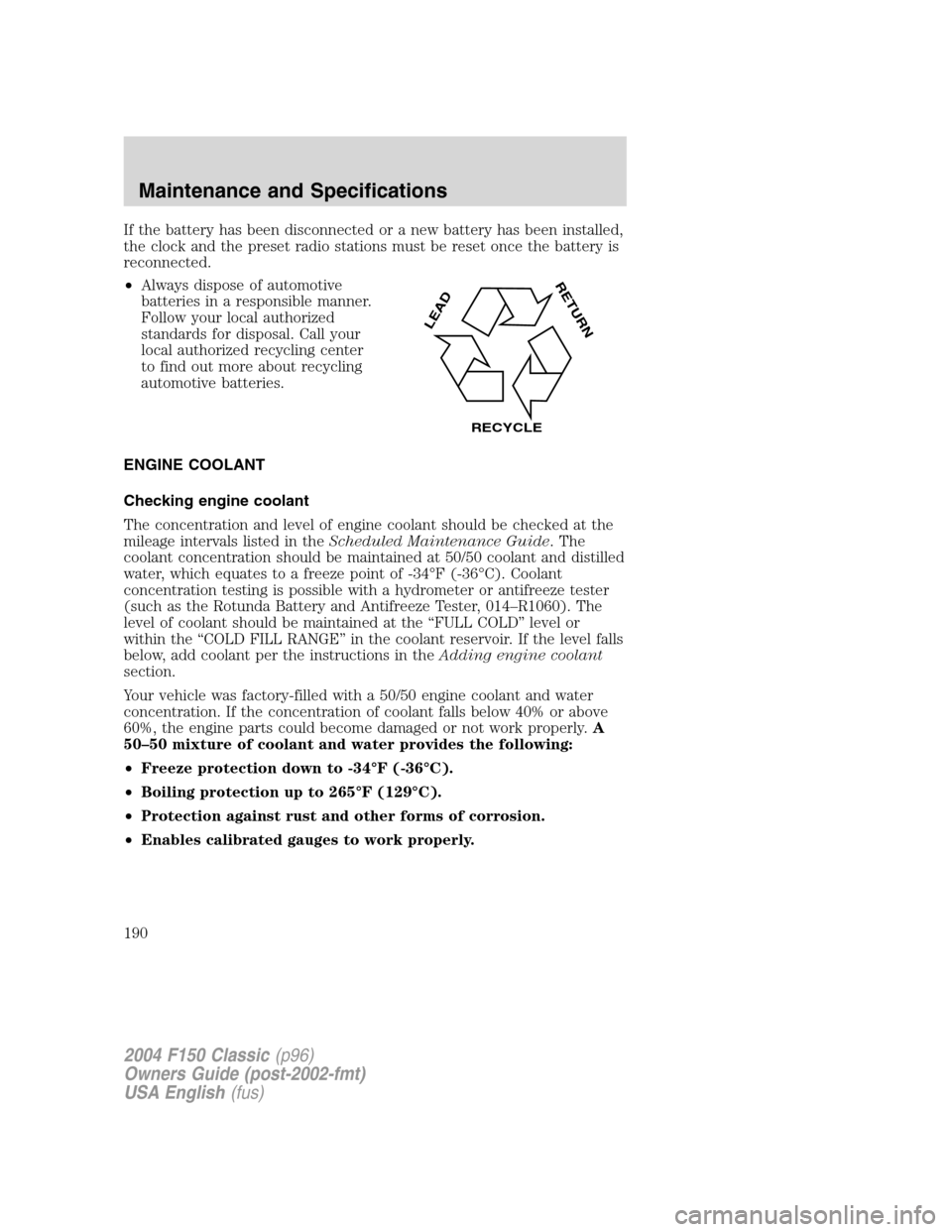 FORD F150 2004 11.G Herritage Owners Manual If the battery has been disconnected or a new battery has been installed,
the clock and the preset radio stations must be reset once the battery is
reconnected.
•Always dispose of automotive
batteri