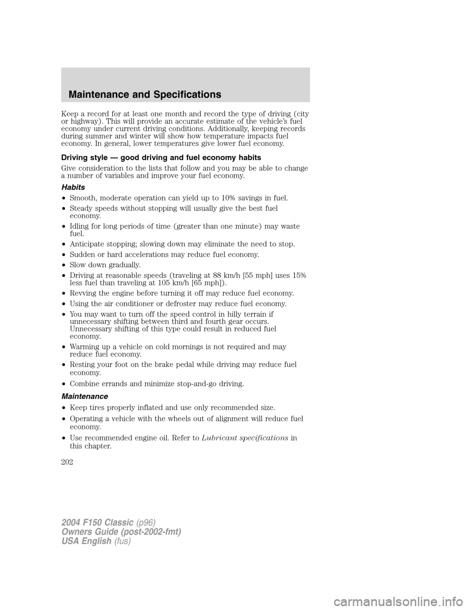 FORD F150 2004 11.G Herritage Owners Manual Keep a record for at least one month and record the type of driving (city
or highway). This will provide an accurate estimate of the vehicle’s fuel
economy under current driving conditions. Addition