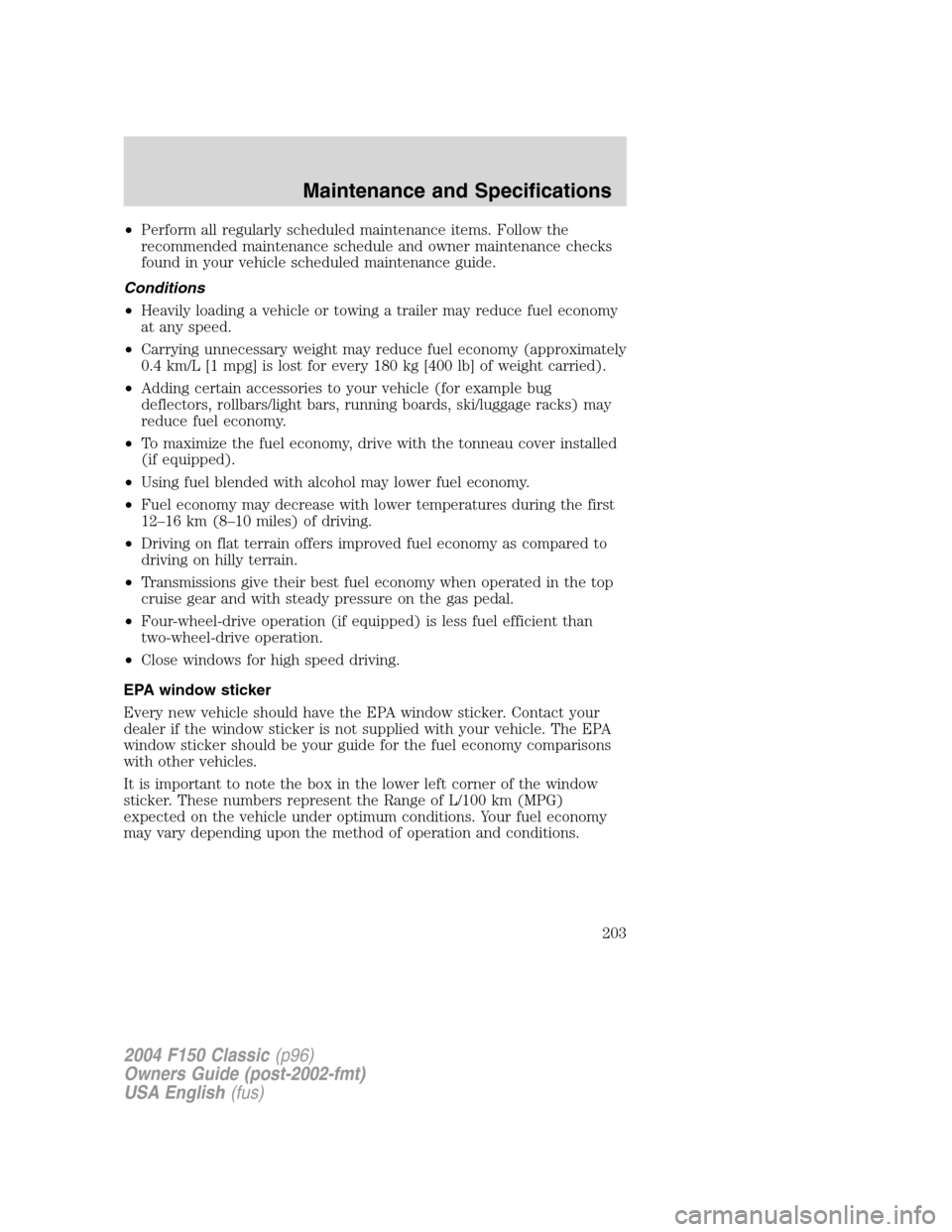 FORD F150 2004 11.G Herritage Owners Manual •Perform all regularly scheduled maintenance items. Follow the
recommended maintenance schedule and owner maintenance checks
found in your vehicle scheduled maintenance guide.
Conditions
•Heavily FORD F150 2004 11.G Herritage Owners Manual •Perform all regularly scheduled maintenance items. Follow the
recommended maintenance schedule and owner maintenance checks
found in your vehicle scheduled maintenance guide.
Conditions
•Heavily
