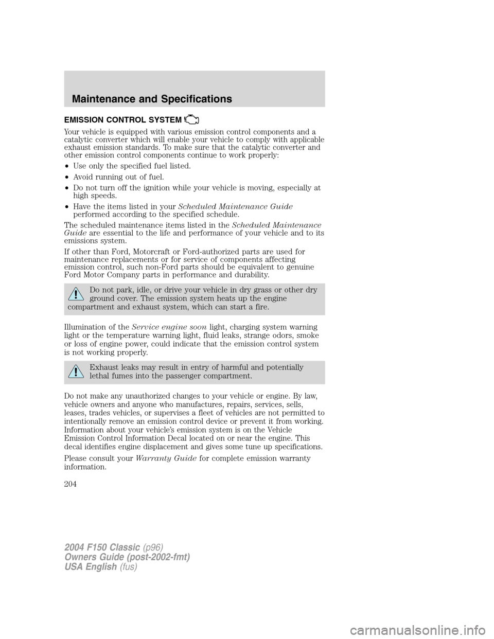 FORD F150 2004 11.G Herritage Owners Manual EMISSION CONTROL SYSTEM
Your vehicle is equipped with various emission control components and a
catalytic converter which will enable your vehicle to comply with applicable
exhaust emission standards. FORD F150 2004 11.G Herritage Owners Manual EMISSION CONTROL SYSTEM
Your vehicle is equipped with various emission control components and a
catalytic converter which will enable your vehicle to comply with applicable
exhaust emission standards.