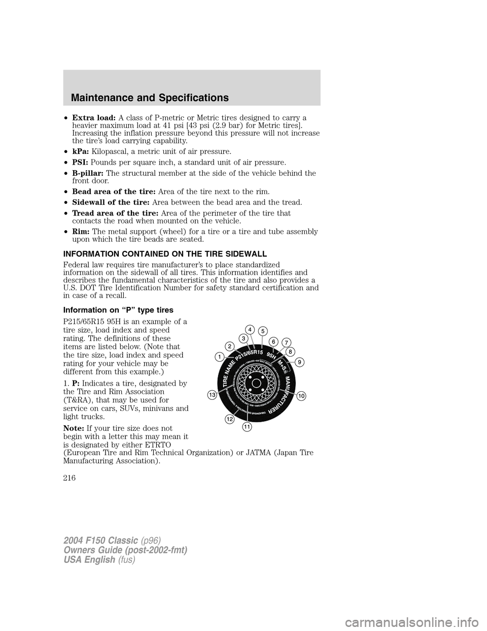 FORD F150 2004 11.G Herritage Owners Manual •Extra load:A class of P-metric or Metric tires designed to carry a
heavier maximum load at 41 psi [43 psi (2.9 bar) for Metric tires].
Increasing the inflation pressure beyond this pressure will no