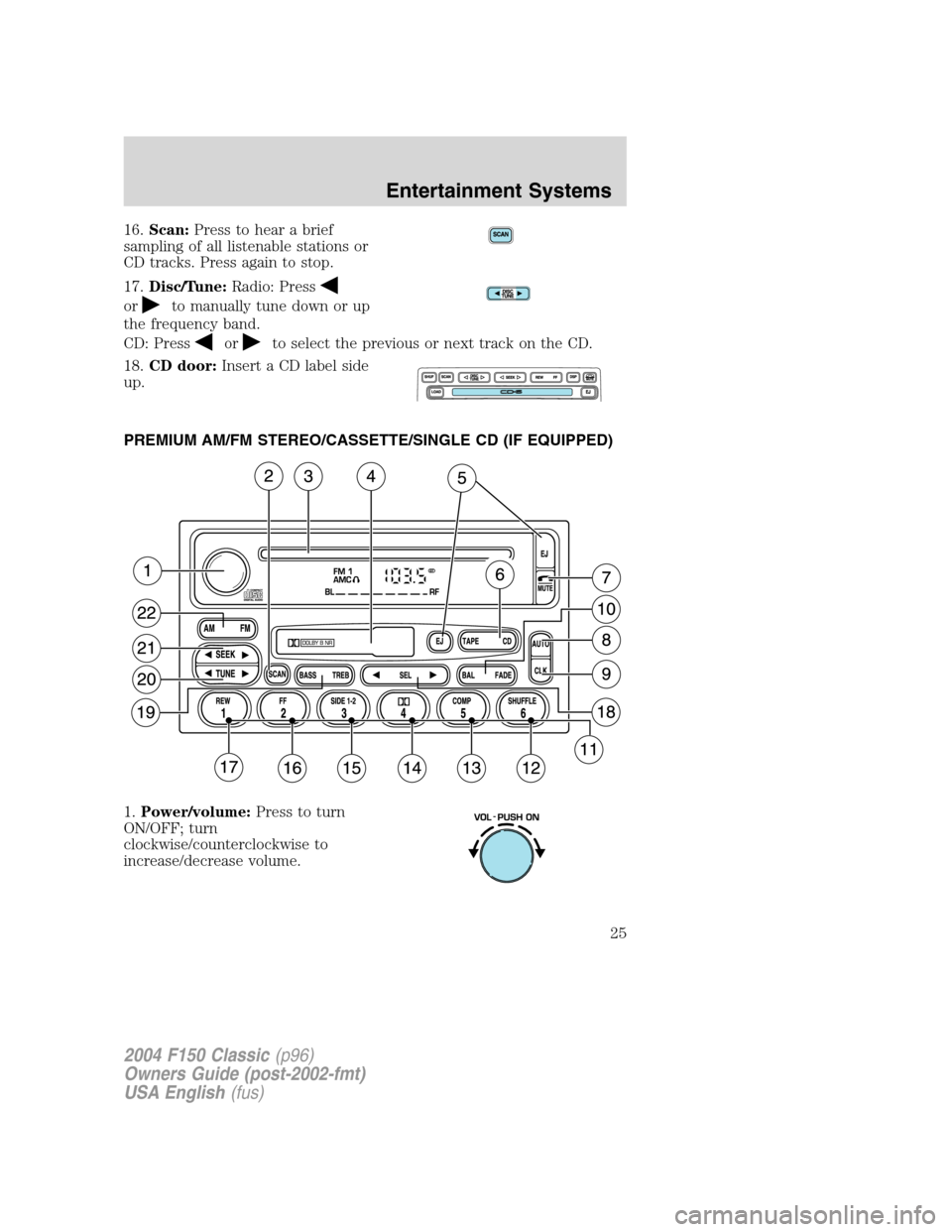 FORD F150 2004 11.G Herritage Owners Manual 16.Scan:Press to hear a brief
sampling of all listenable stations or
CD tracks. Press again to stop.
17.Disc/Tune:Radio: Press
orto manually tune down or up
the frequency band.
CD: Press
orto select t