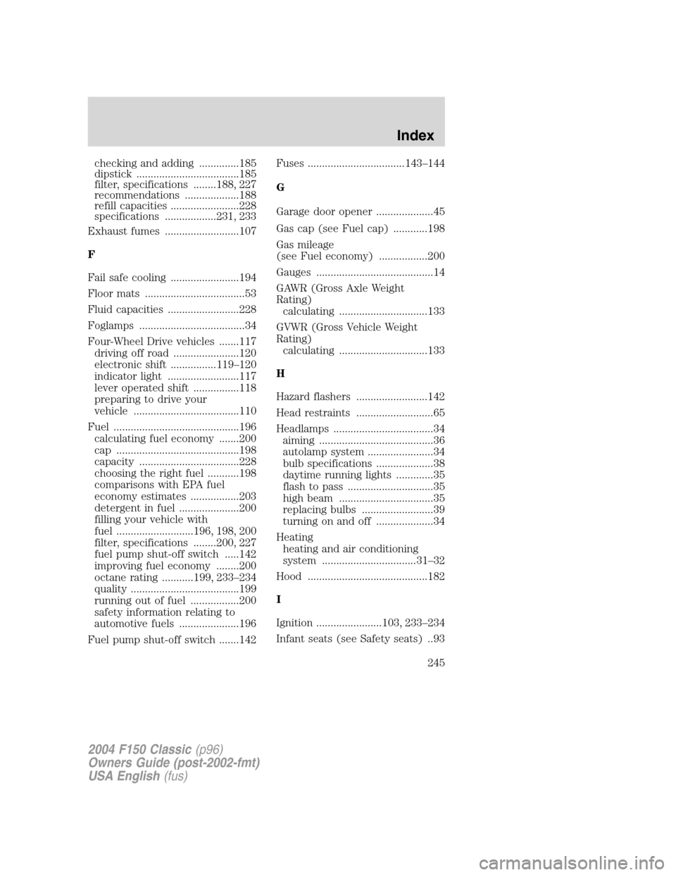 FORD F150 2004 11.G Herritage User Guide checking and adding ..............185
dipstick ....................................185
filter, specifications ........188, 227
recommendations ...................188
refill capacities ................