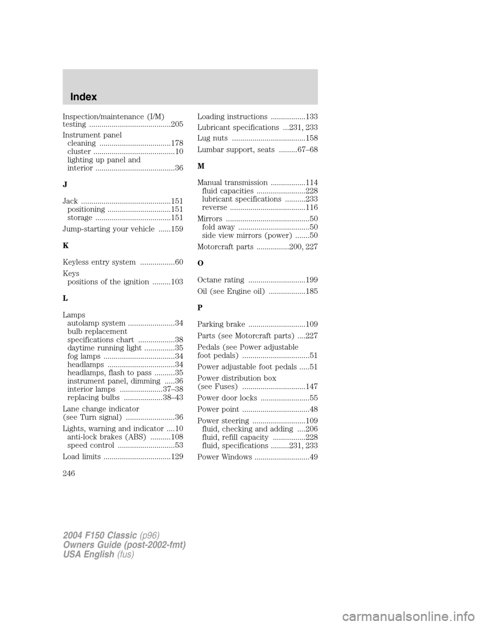FORD F150 2004 11.G Herritage Owners Manual Inspection/maintenance (I/M)
testing ........................................205
Instrument panel
cleaning ...................................178
cluster ........................................10
lig