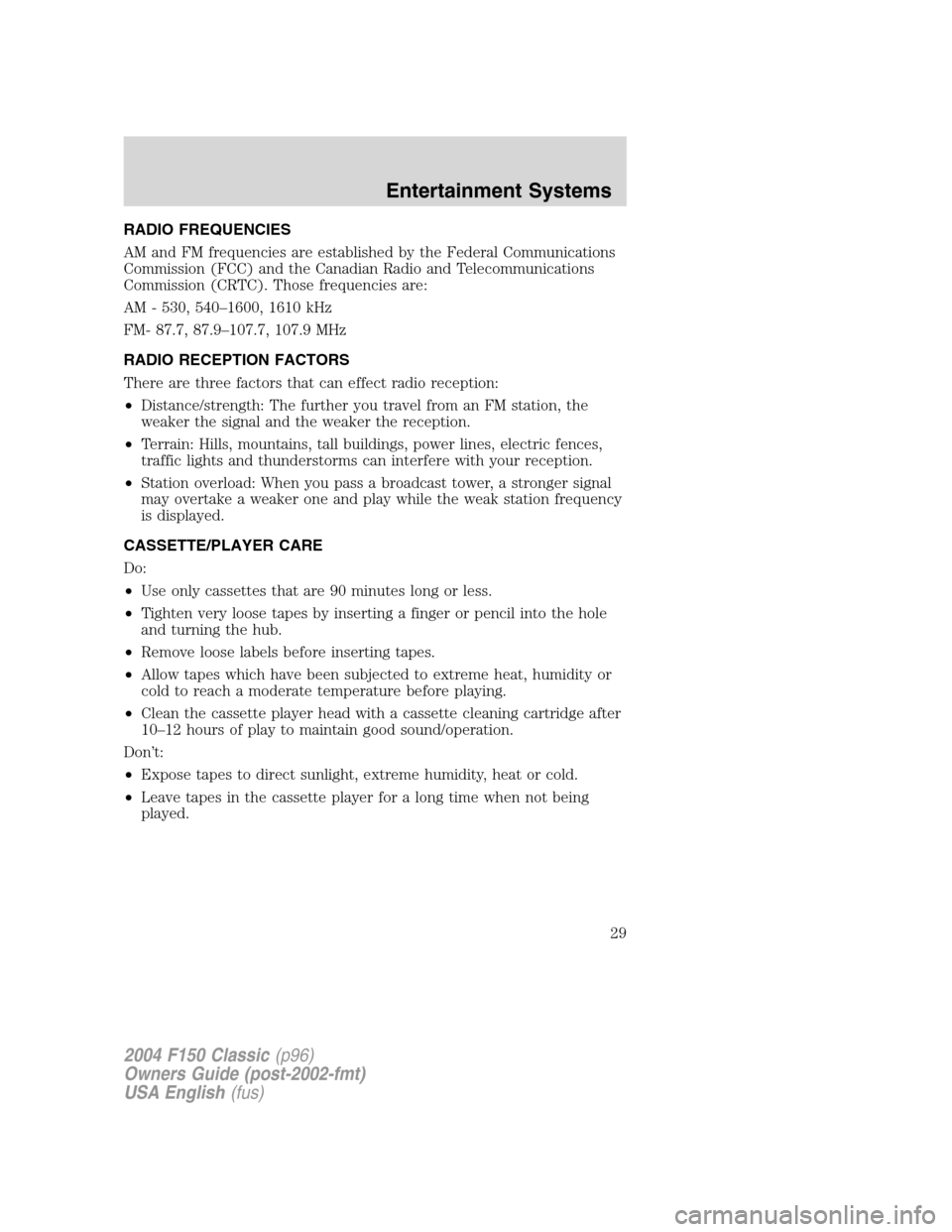 FORD F150 2004 11.G Herritage Owners Manual RADIO FREQUENCIES
AM and FM frequencies are established by the Federal Communications
Commission (FCC) and the Canadian Radio and Telecommunications
Commission (CRTC). Those frequencies are:
AM - 530,