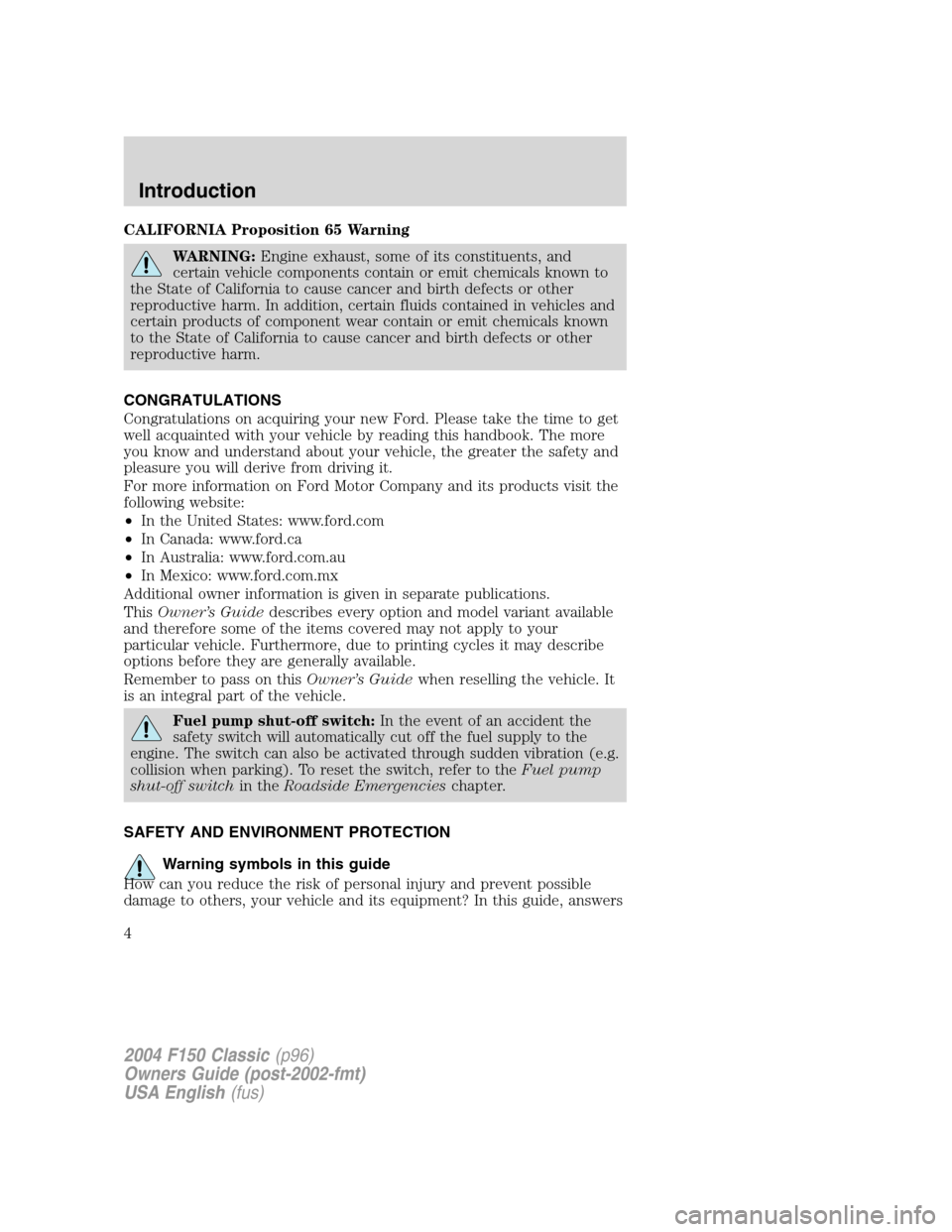 FORD F150 2004 11.G Herritage Owners Manual CALIFORNIA Proposition 65 Warning
WARNING:Engine exhaust, some of its constituents, and
certain vehicle components contain or emit chemicals known to
the State of California to cause cancer and birth FORD F150 2004 11.G Herritage Owners Manual CALIFORNIA Proposition 65 Warning
WARNING:Engine exhaust, some of its constituents, and
certain vehicle components contain or emit chemicals known to
the State of California to cause cancer and birth