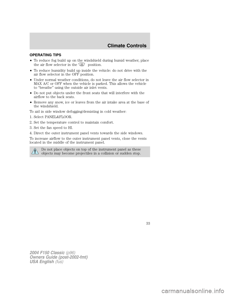 FORD F150 2004 11.G Herritage Owners Guide OPERATING TIPS
•To reduce fog build up on the windshield during humid weather, place
the air flow selector in the
position.
•To reduce humidity build up inside the vehicle: do not drive with the
a FORD F150 2004 11.G Herritage Owners Guide OPERATING TIPS
•To reduce fog build up on the windshield during humid weather, place
the air flow selector in the
position.
•To reduce humidity build up inside the vehicle: do not drive with the
a