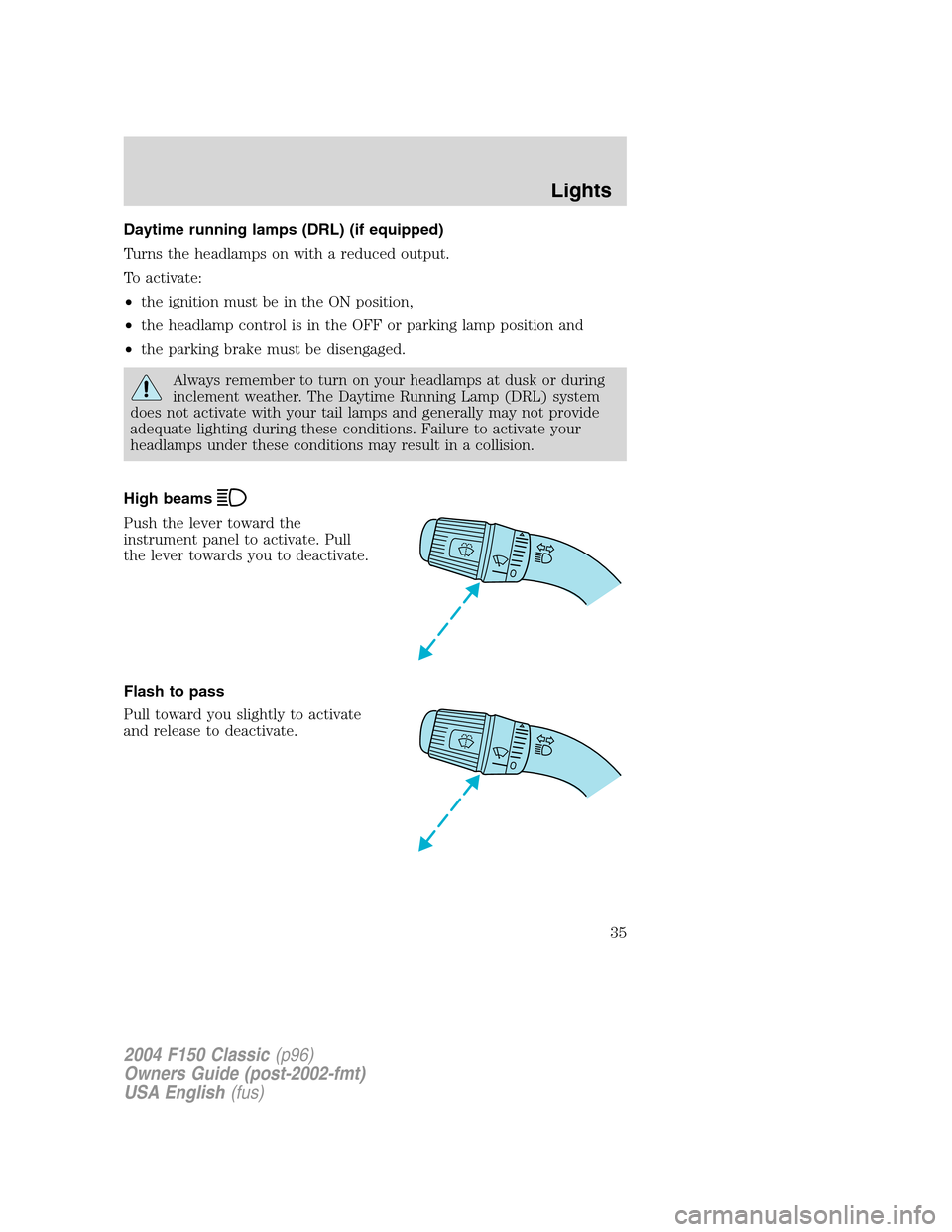 FORD F150 2004 11.G Herritage Owners Guide Daytime running lamps (DRL) (if equipped)
Turns the headlamps on with a reduced output.
To activate:
•the ignition must be in the ON position,
•the headlamp control is in the OFF or parking lamp p FORD F150 2004 11.G Herritage Owners Guide Daytime running lamps (DRL) (if equipped)
Turns the headlamps on with a reduced output.
To activate:
•the ignition must be in the ON position,
•the headlamp control is in the OFF or parking lamp p