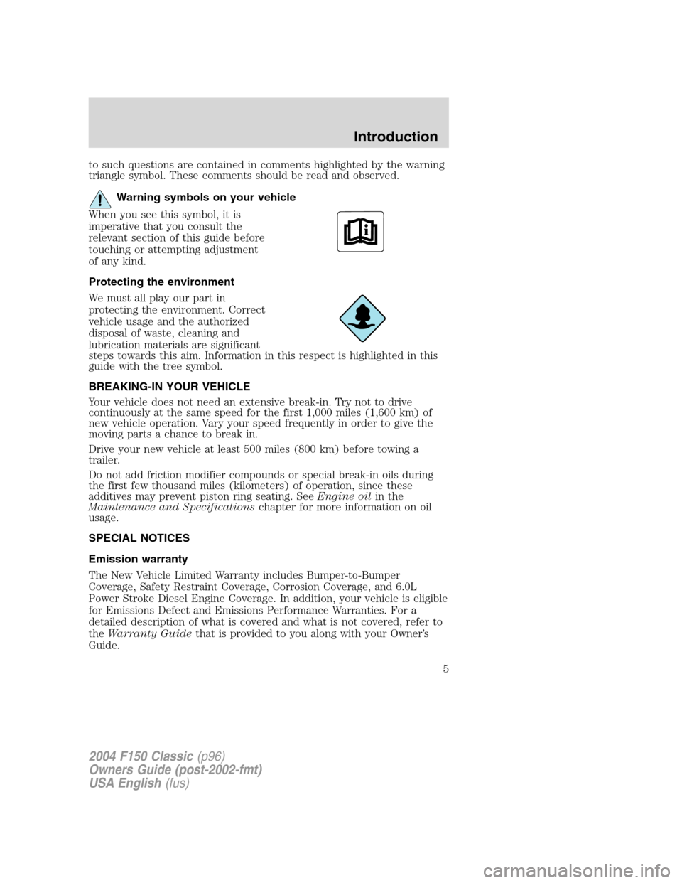 FORD F150 2004 11.G Herritage Owners Manual to such questions are contained in comments highlighted by the warning
triangle symbol. These comments should be read and observed.
Warning symbols on your vehicle
When you see this symbol, it is
impe FORD F150 2004 11.G Herritage Owners Manual to such questions are contained in comments highlighted by the warning
triangle symbol. These comments should be read and observed.
Warning symbols on your vehicle
When you see this symbol, it is
impe