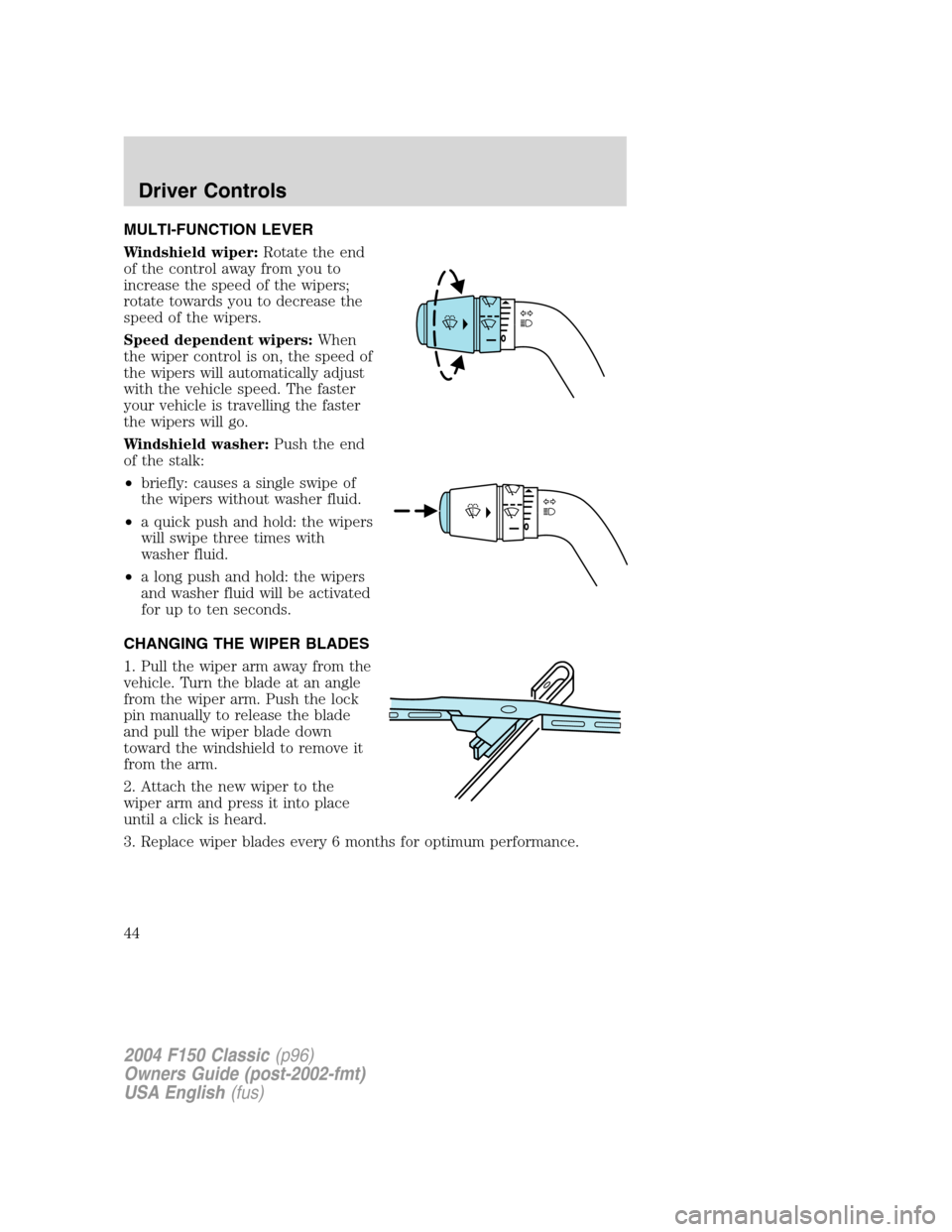 FORD F150 2004 11.G Herritage Service Manual MULTI-FUNCTION LEVER
Windshield wiper:Rotate the end
of the control away from you to
increase the speed of the wipers;
rotate towards you to decrease the
speed of the wipers.
Speed dependent wipers:Wh FORD F150 2004 11.G Herritage Service Manual MULTI-FUNCTION LEVER
Windshield wiper:Rotate the end
of the control away from you to
increase the speed of the wipers;
rotate towards you to decrease the
speed of the wipers.
Speed dependent wipers:Wh