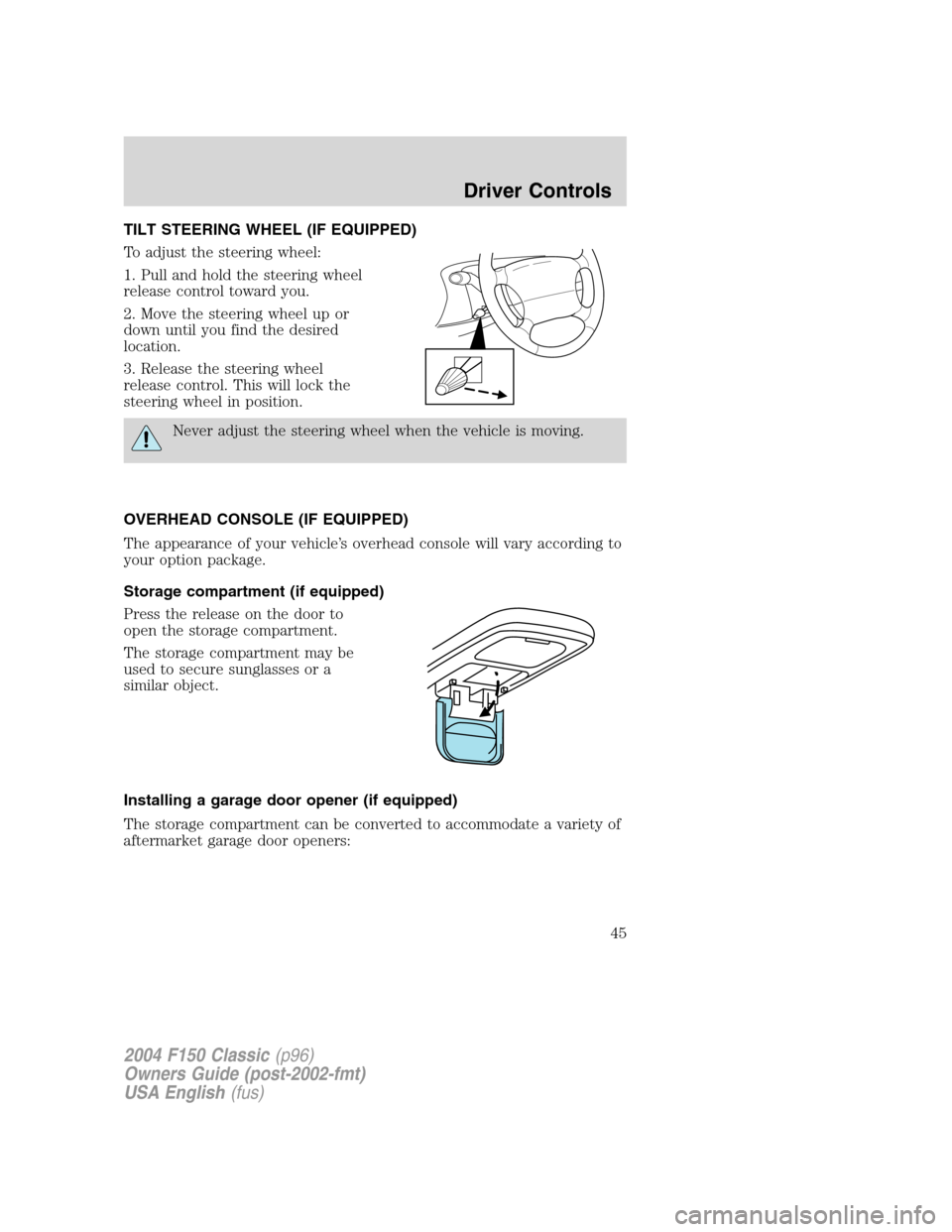 FORD F150 2004 11.G Herritage Service Manual TILT STEERING WHEEL (IF EQUIPPED)
To adjust the steering wheel:
1. Pull and hold the steering wheel
release control toward you.
2. Move the steering wheel up or
down until you find the desired
locatio FORD F150 2004 11.G Herritage Service Manual TILT STEERING WHEEL (IF EQUIPPED)
To adjust the steering wheel:
1. Pull and hold the steering wheel
release control toward you.
2. Move the steering wheel up or
down until you find the desired
locatio