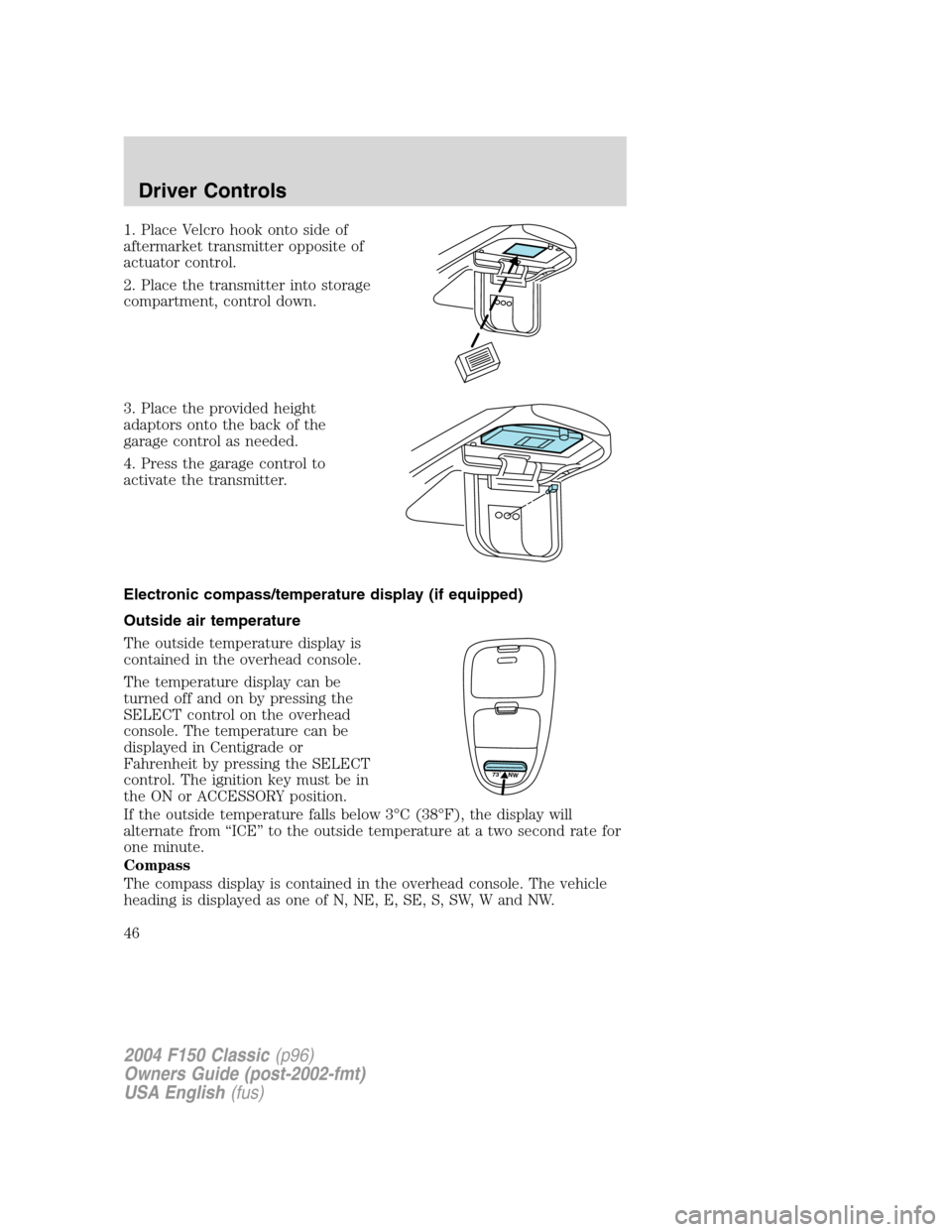 FORD F150 2004 11.G Herritage Service Manual 1. Place Velcro hook onto side of
aftermarket transmitter opposite of
actuator control.
2. Place the transmitter into storage
compartment, control down.
3. Place the provided height
adaptors onto the FORD F150 2004 11.G Herritage Service Manual 1. Place Velcro hook onto side of
aftermarket transmitter opposite of
actuator control.
2. Place the transmitter into storage
compartment, control down.
3. Place the provided height
adaptors onto the