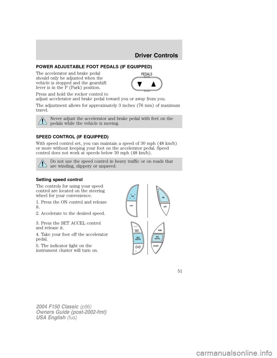 FORD F150 2004 11.G Herritage Workshop Manual POWER ADJUSTABLE FOOT PEDALS (IF EQUIPPED)
The accelerator and brake pedal
should only be adjusted when the
vehicle is stopped and the gearshift
lever is in the P (Park) position.
Press and hold the r