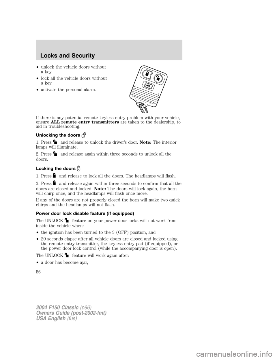 FORD F150 2004 11.G Herritage Workshop Manual •unlock the vehicle doors without
a key.
•lock all the vehicle doors without
a key.
•activate the personal alarm.
If there is any potential remote keyless entry problem with your vehicle,
ensure