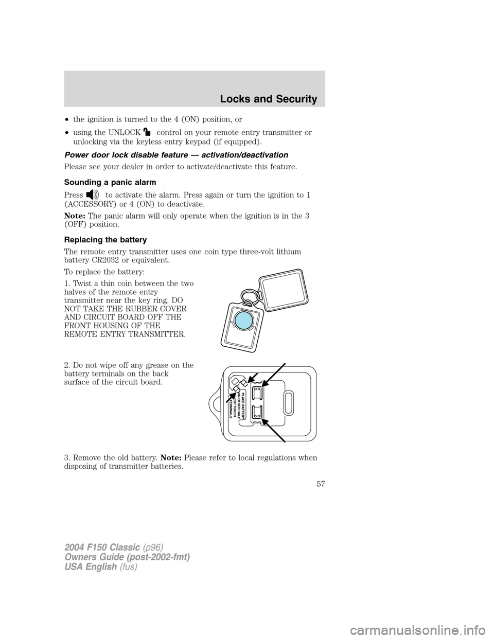 FORD F150 2004 11.G Herritage Workshop Manual •the ignition is turned to the 4 (ON) position, or
•using the UNLOCK
control on your remote entry transmitter or
unlocking via the keyless entry keypad (if equipped).
Power door lock disable featu