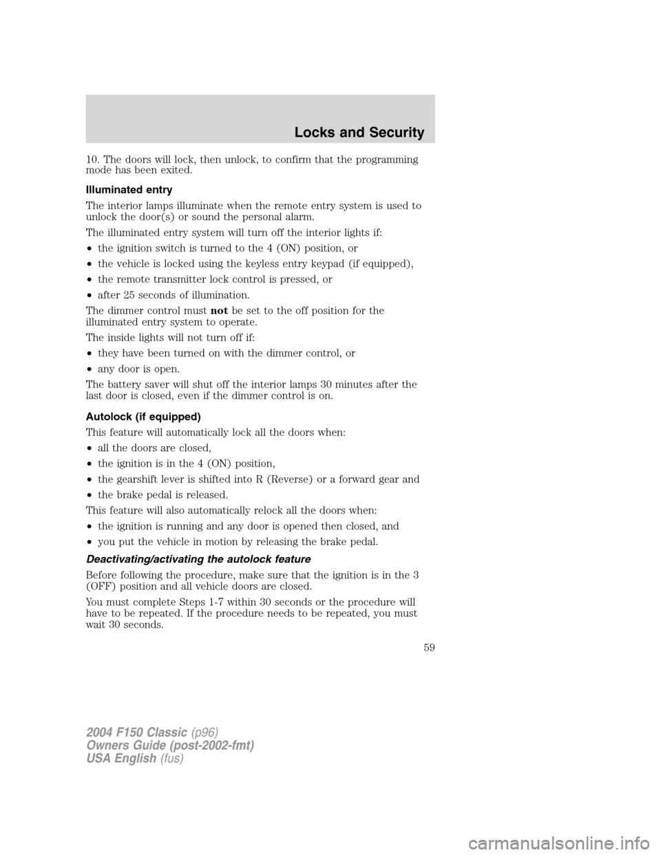 FORD F150 2004 11.G Herritage Workshop Manual 10. The doors will lock, then unlock, to confirm that the programming
mode has been exited.
Illuminated entry
The interior lamps illuminate when the remote entry system is used to
unlock the door(s) o