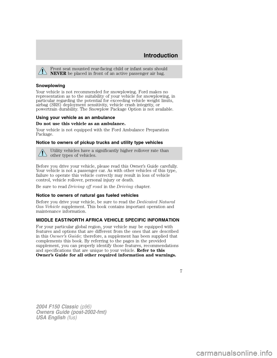 FORD F150 2004 11.G Herritage Owners Manual Front seat mounted rear-facing child or infant seats should
NEVERbe placed in front of an active passenger air bag.
Snowplowing
Your vehicle is not recommended for snowplowing. Ford makes no
represent FORD F150 2004 11.G Herritage Owners Manual Front seat mounted rear-facing child or infant seats should
NEVERbe placed in front of an active passenger air bag.
Snowplowing
Your vehicle is not recommended for snowplowing. Ford makes no
represent