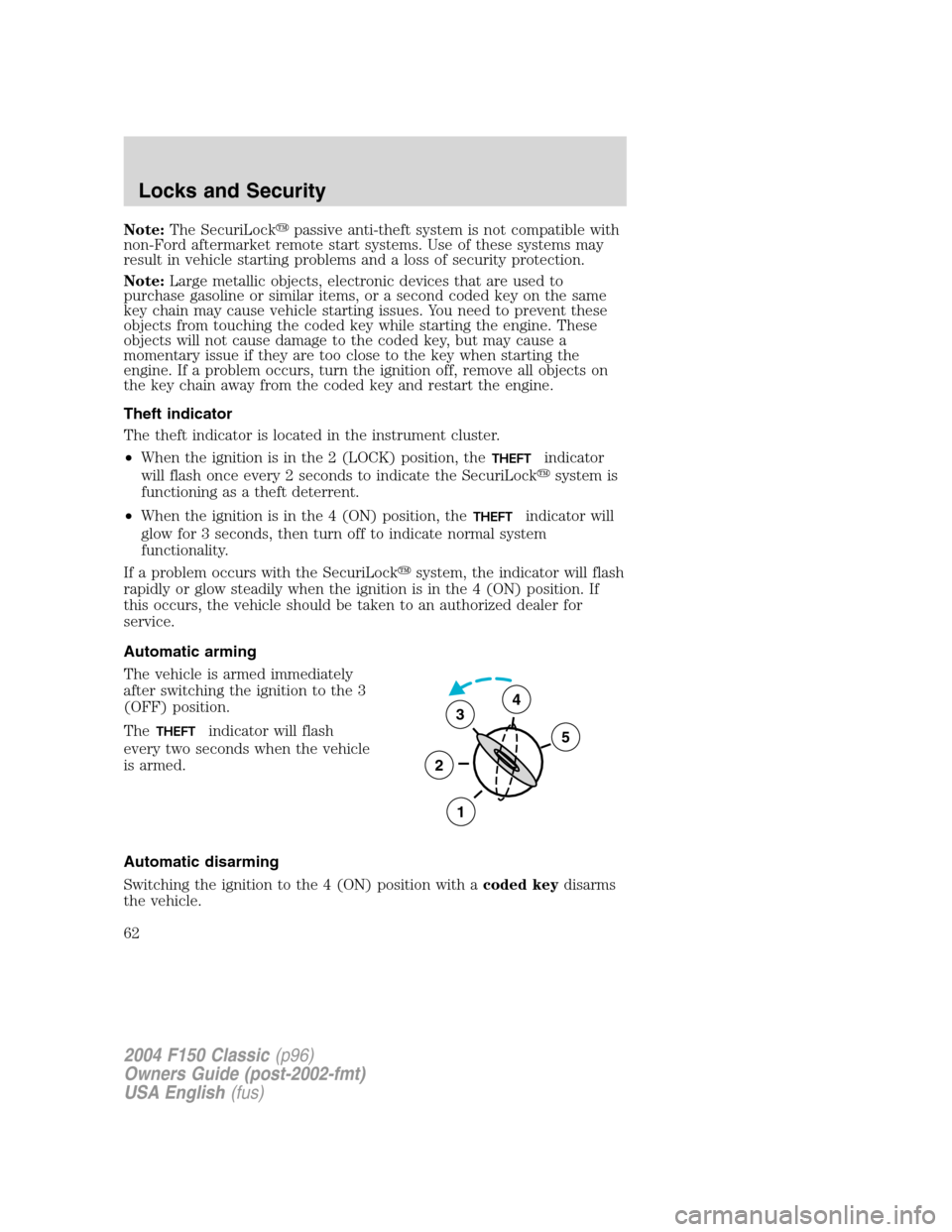 FORD F150 2004 11.G Herritage Repair Manual Note:The SecuriLockpassive anti-theft system is not compatible with
non-Ford aftermarket remote start systems. Use of these systems may
result in vehicle starting problems and a loss of security prot
