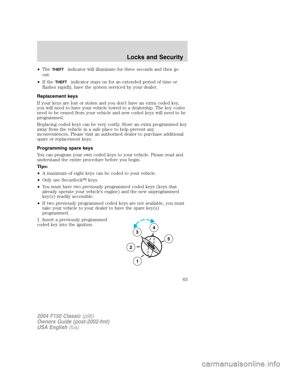 FORD F150 2004 11.G Herritage Repair Manual •TheTHEFTindicator will illuminate for three seconds and then go
out.
•If the
THEFTindicator stays on for an extended period of time or
flashes rapidly, have the system serviced by your dealer.
Re