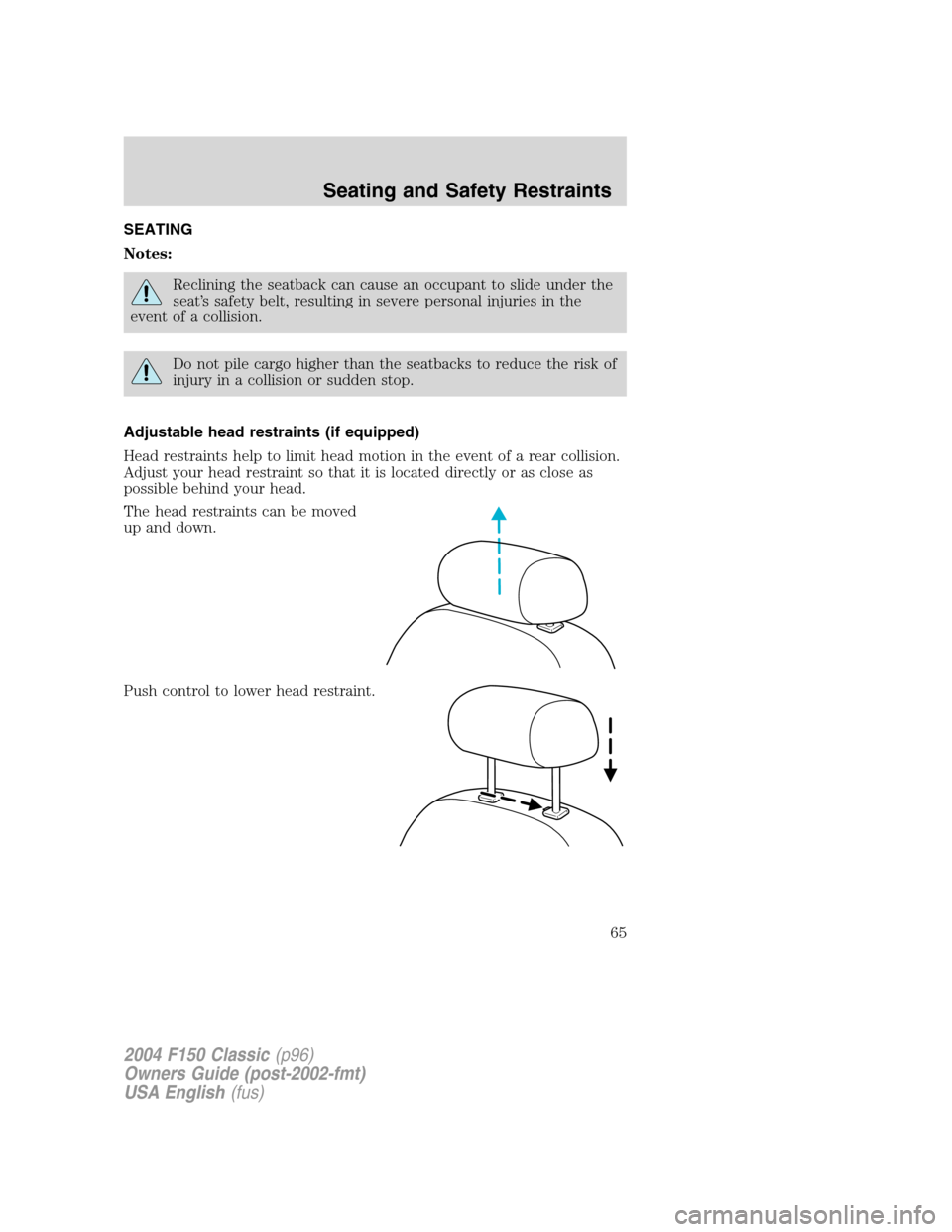 FORD F150 2004 11.G Herritage Repair Manual SEATING
Notes:
Reclining the seatback can cause an occupant to slide under the
seat’s safety belt, resulting in severe personal injuries in the
event of a collision.
Do not pile cargo higher than th